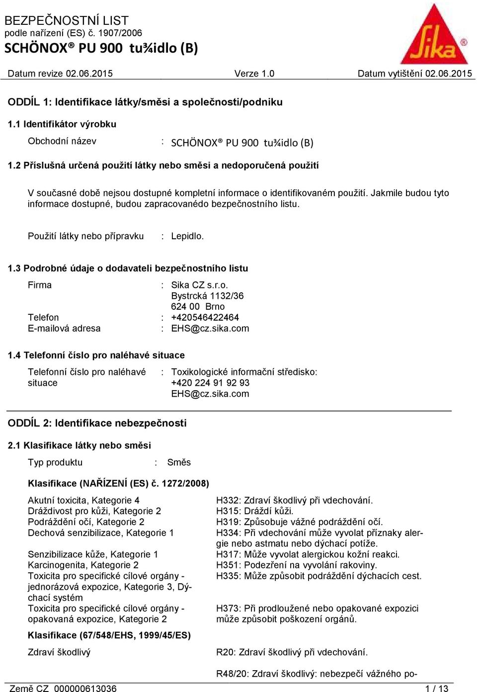 Jakmile budou tyto informace dostupné, budou zapracovanédo bezpečnostního listu. Použití látky nebo přípravku : Lepidlo. 1.3 Podrobné údaje o dodavateli bezpečnostního listu Firma : Sika CZ s.r.o. Bystrcká 1132/36 624 00 Brno Telefon : +420546422464 E-mailová adresa : EHS@cz.