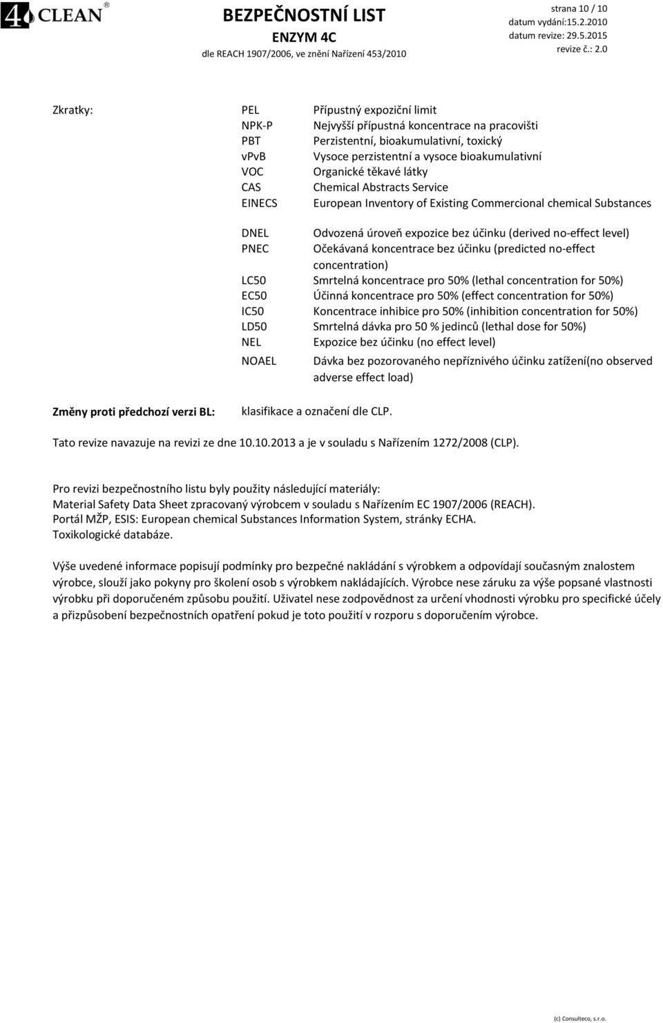 účinku (derived noeffect level) Očekávaná koncentrace bez účinku (predicted noeffect concentration) Smrtelná koncentrace pro 50% (lethal concentration for 50%) Účinná koncentrace pro 50% (effect