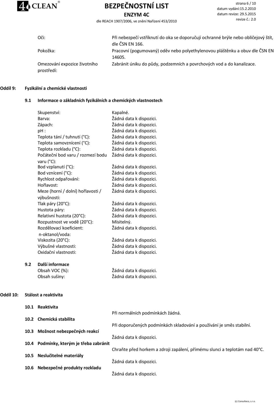 1 Informace o základních fyzikálních a chemických vlastnostech Skupenství: Barva: Zápach: ph : Teplota tání / tuhnutí ( C): Teplota samovznícení ( C): Teplota rozkladu ( C): Počáteční bod varu /