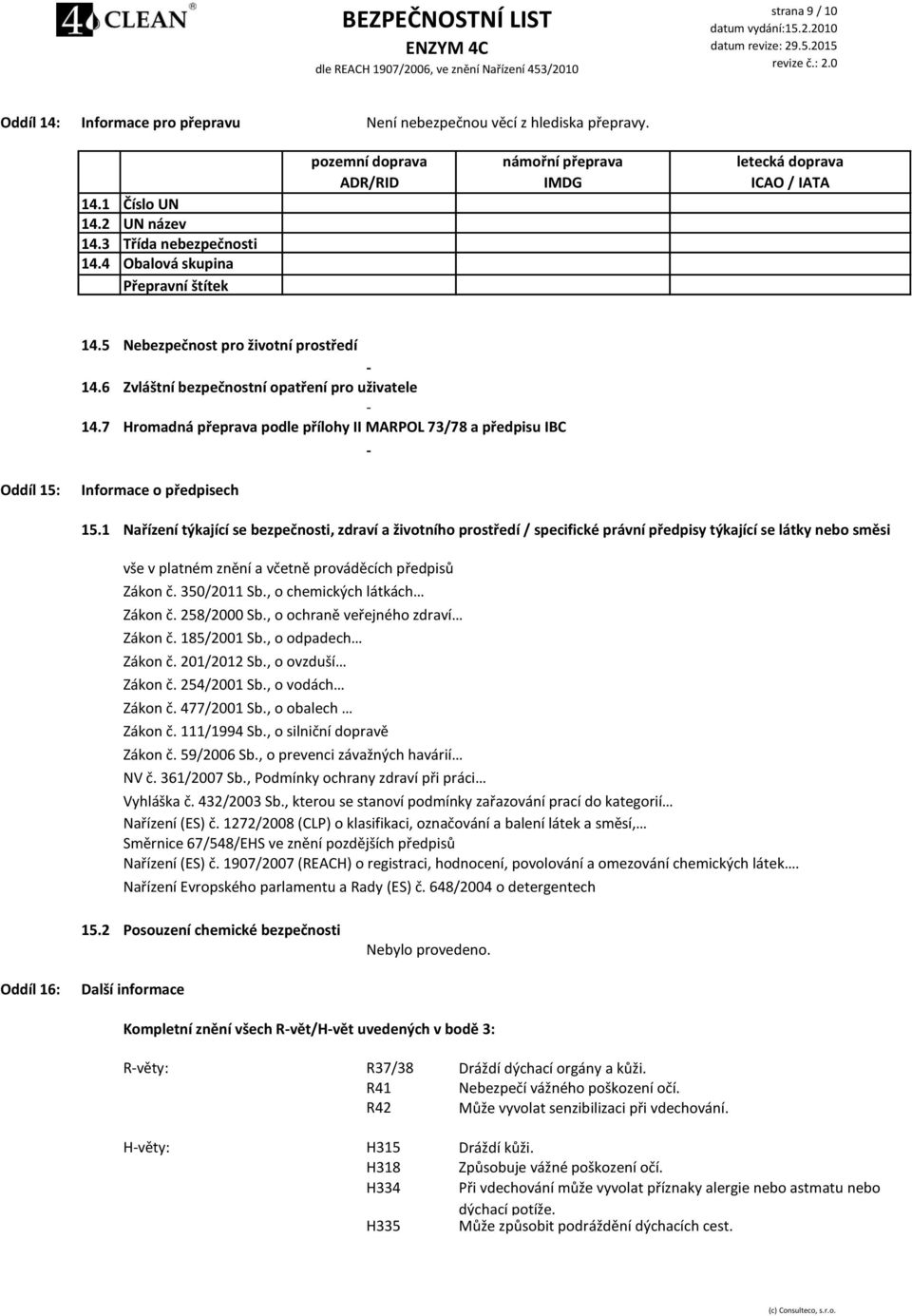 6 Zvláštní bezpečnostní opatření pro uživatele 14.7 Hromadná přeprava podle přílohy II MARPOL 73/78 a předpisu IBC Oddíl 15: Informace o předpisech 15.