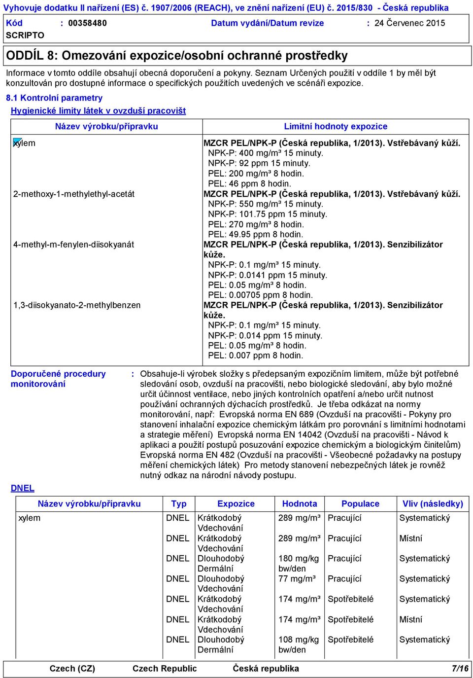 1 Kontrolní parametry Hygienické limity látek v ovzduší pracovišt xylem Název výrobku/přípravku 2-methoxy-1-methylethyl-acetát 4-methyl-m-fenylen-diisokyanát 1,3-diisokyanato-2-methylbenzen