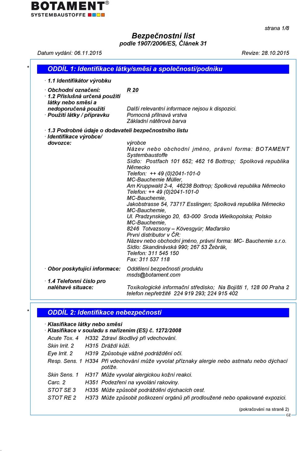 3 Podrobné údaje o dodavateli bezpečnostního listu Identifikace výrobce/ dovozce: výrobce Název nebo obchodní jméno, právní forma: BOTAMENT Systembaustoffe Sídlo: Postfach 101 652; 462 16 Bottrop;