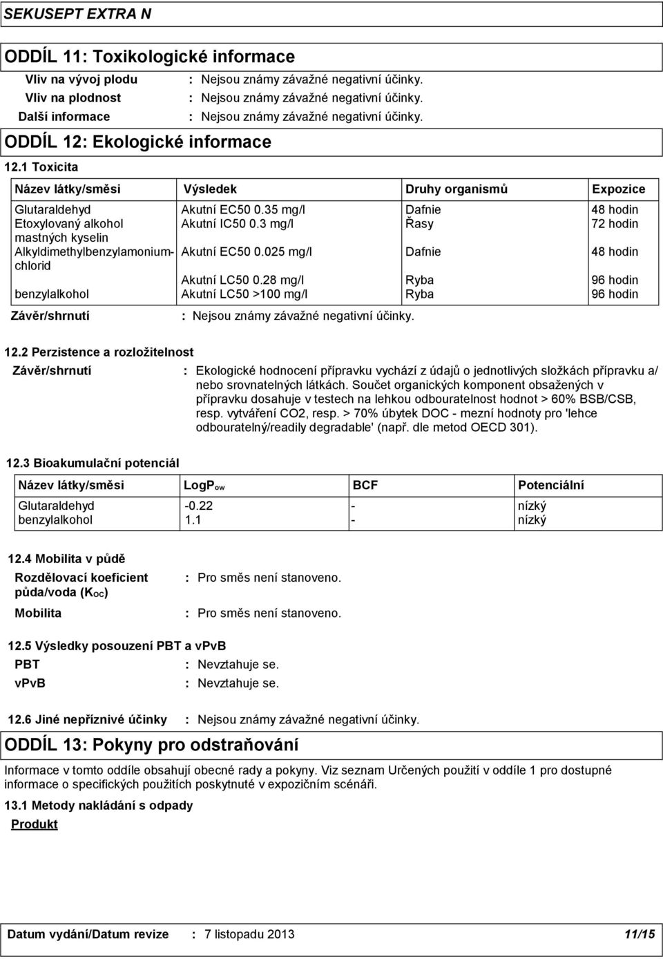 28 mg/l Ryba 96 hodin benzylalkohol Akutní LC50 >100 mg/l Ryba 96 hodin Výsledek Druhy organismů Expozice 12.