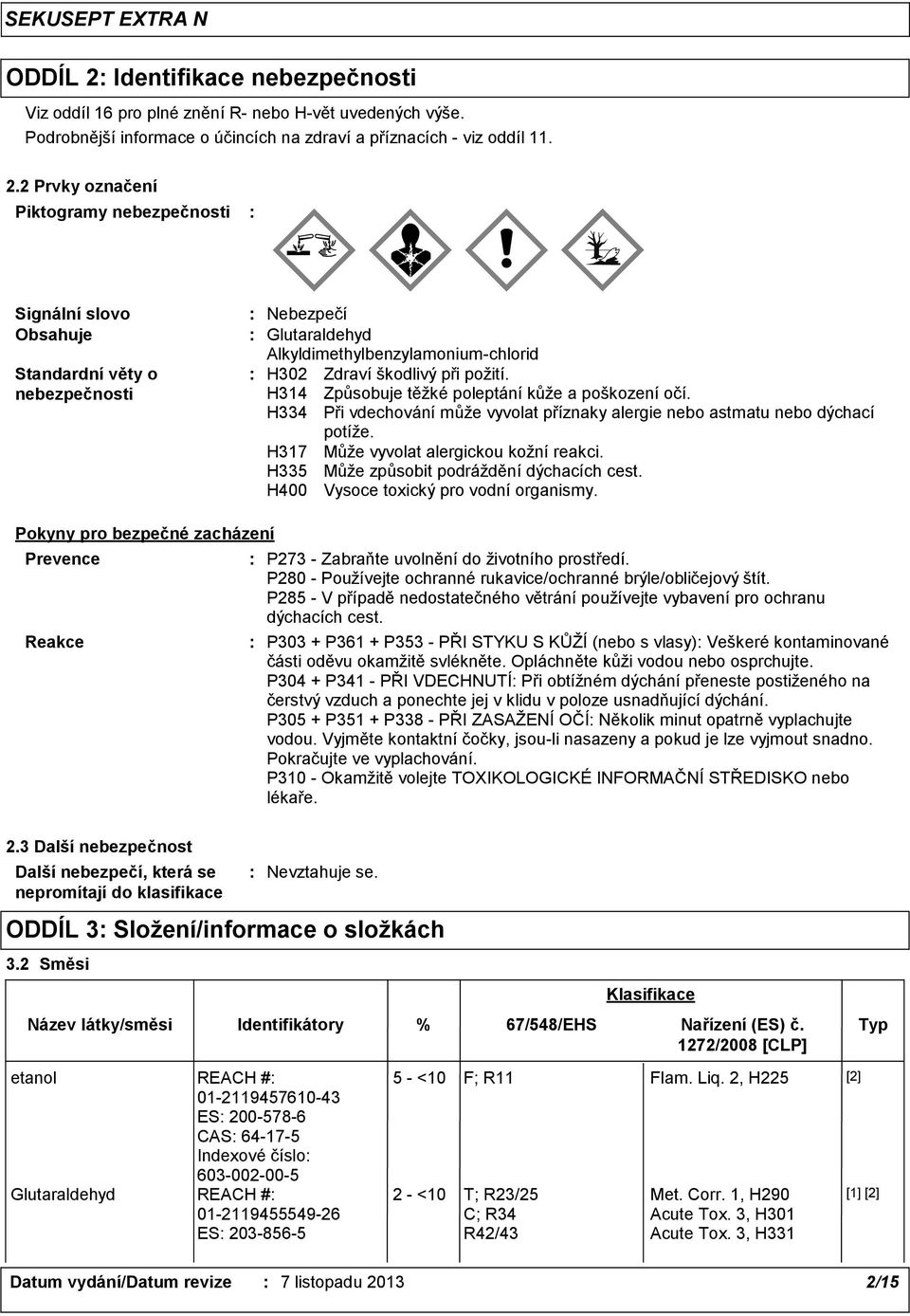 H335 Může způsobit podráždění dýchacích cest. H400 Vysoce toxický pro vodní organismy. Pokyny pro bezpečné zacházení Prevence Reakce P273 - Zabraňte uvolnění do životního prostředí.