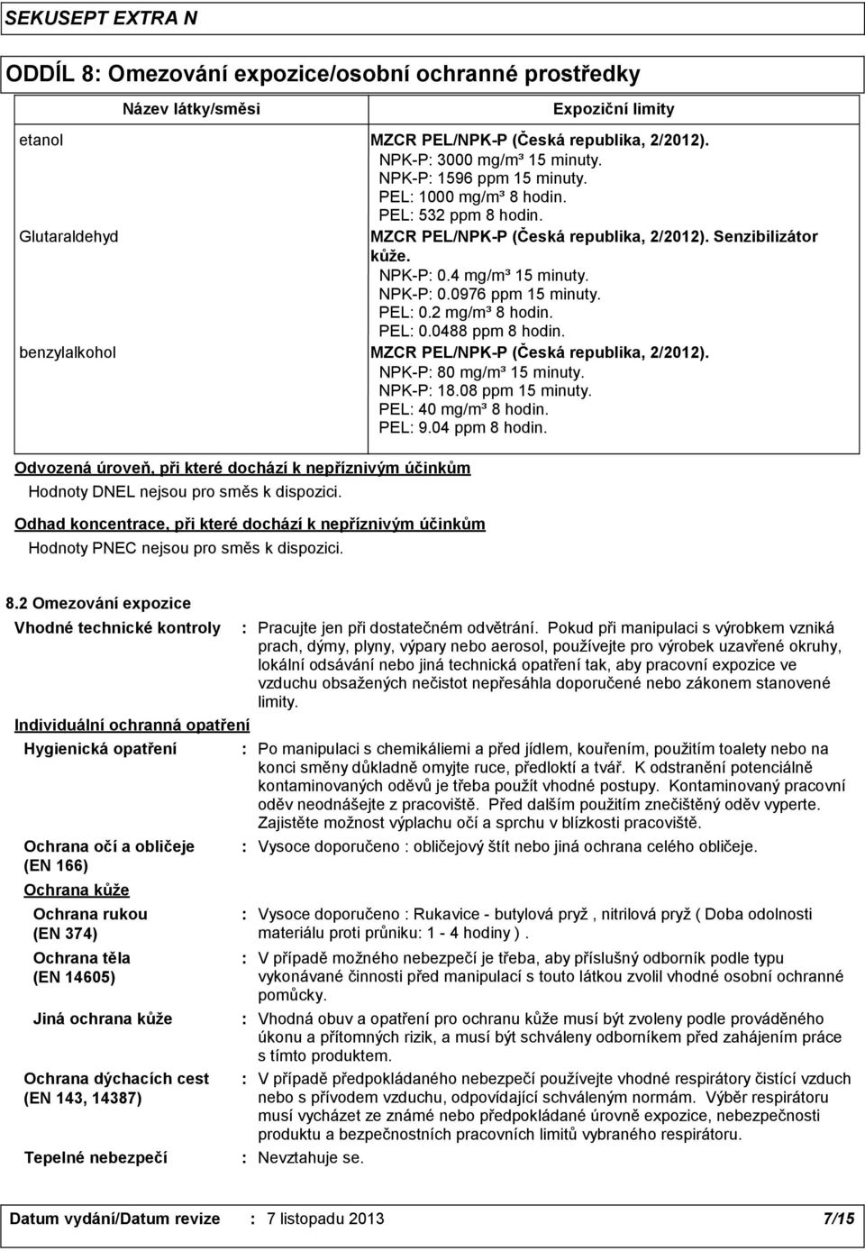 NPK-P 1596 ppm 15 minuty. PEL 1000 mg/m³ 8 hodin. PEL 532 ppm 8 hodin. Glutaraldehyd MZCR PEL/NPK-P (Česká republika, 2/2012). Senzibilizátor kůže. NPK-P 0.4 mg/m³ 15 minuty. NPK-P 0.0976 ppm 15 minuty.