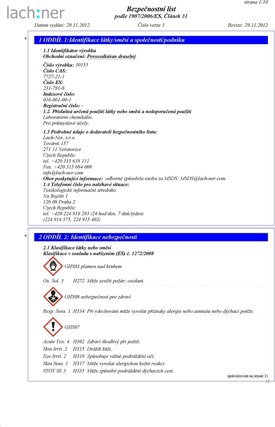 Pro průmyslové účely. 1.3 Podrobné údaje o dodavateli bezpečnostního listu: Lach-Ner, s.r.o. Tovární 157 271 11 Neratovice Czech Republic tel. +420 315 618 111 Fax. +420 315 684 008 info@lach-ner.