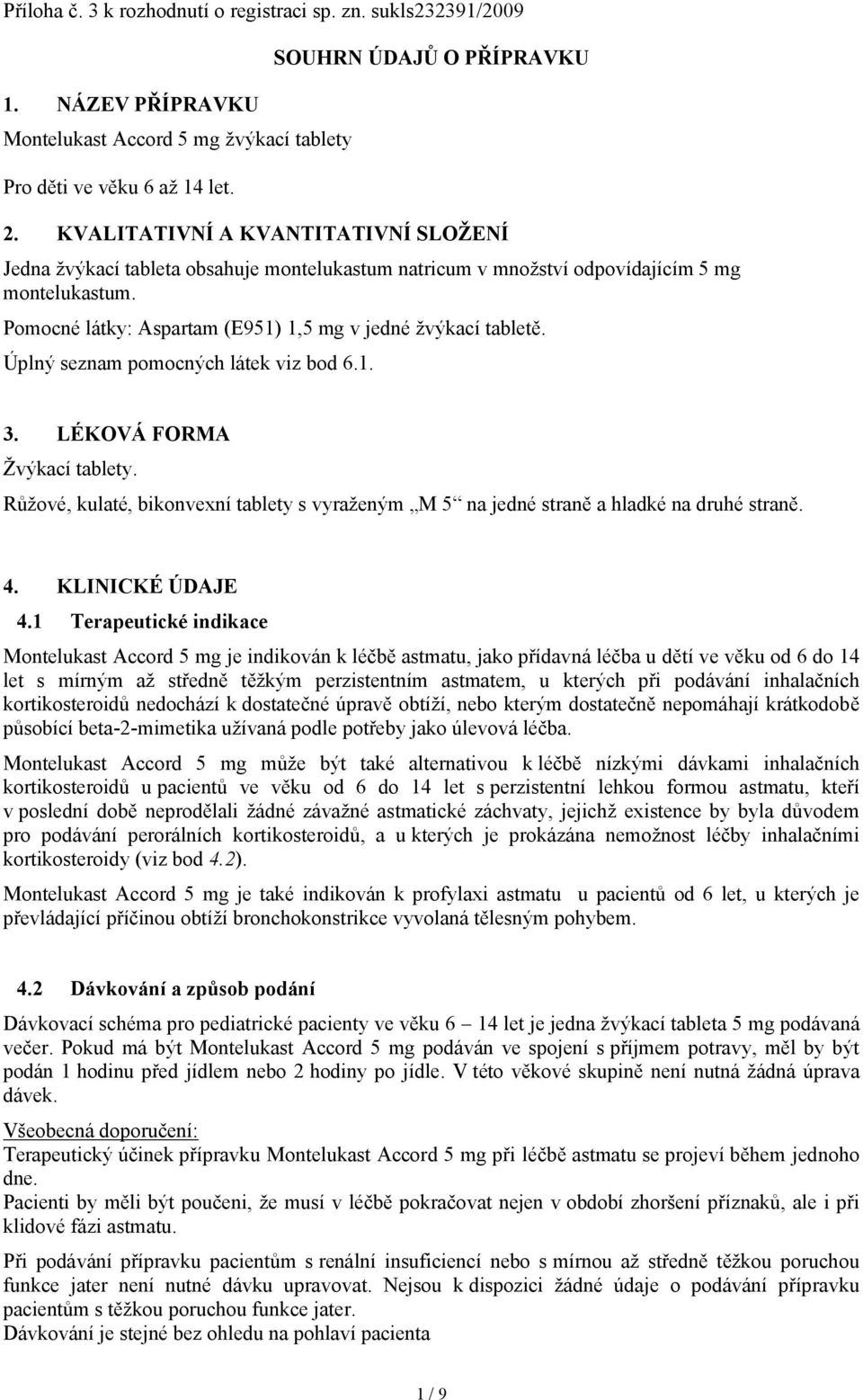 Úplný seznam pomocných látek viz bod 6.1. 3. LÉKOVÁ FORMA Žvýkací tablety. Růžové, kulaté, bikonvexní tablety s vyraženým M 5 na jedné straně a hladké na druhé straně. 4. KLINICKÉ ÚDAJE 4.