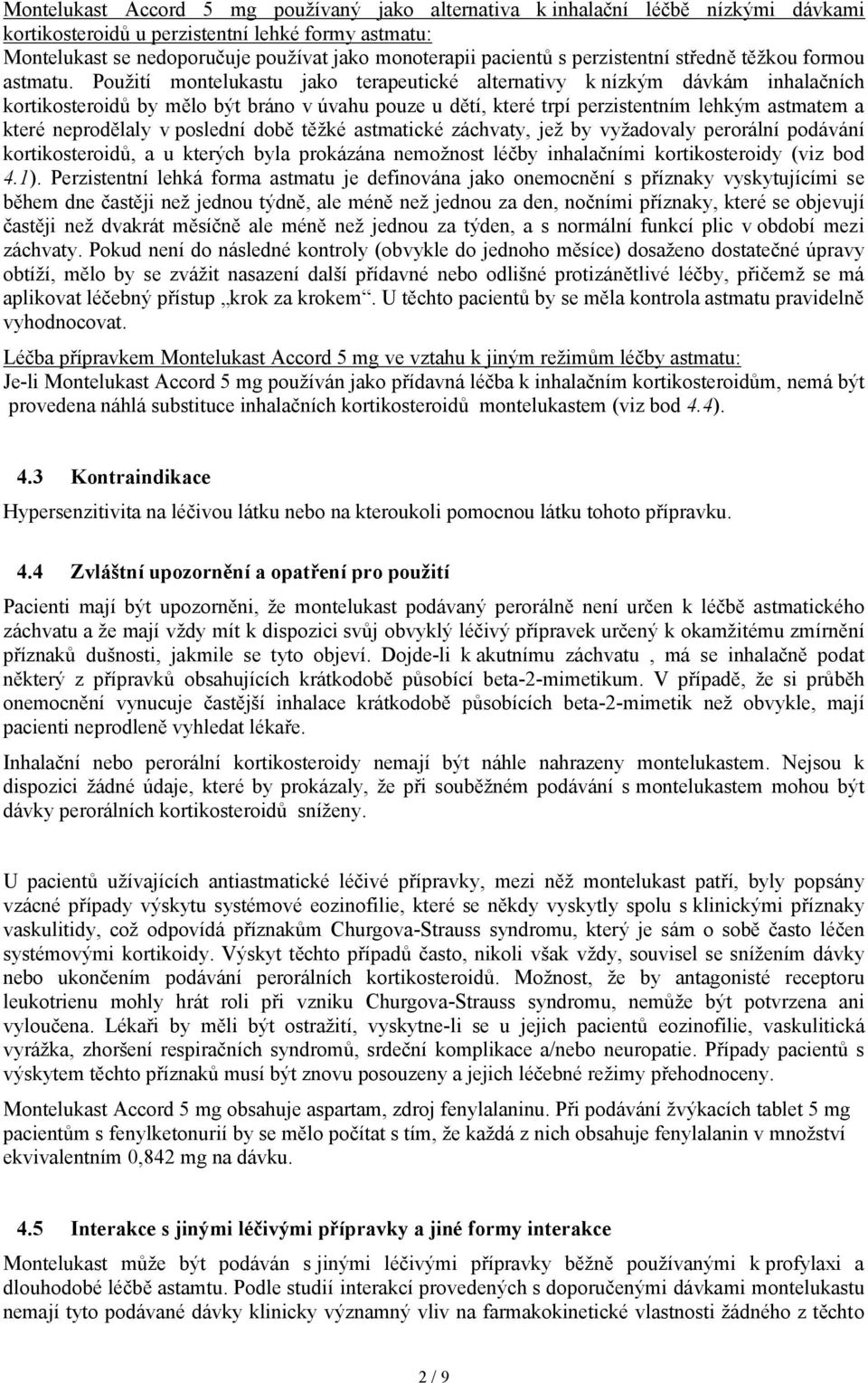 Použití montelukastu jako terapeutické alternativy k nízkým dávkám inhalačních kortikosteroidů by mělo být bráno v úvahu pouze u dětí, které trpí perzistentním lehkým astmatem a které neprodělaly v