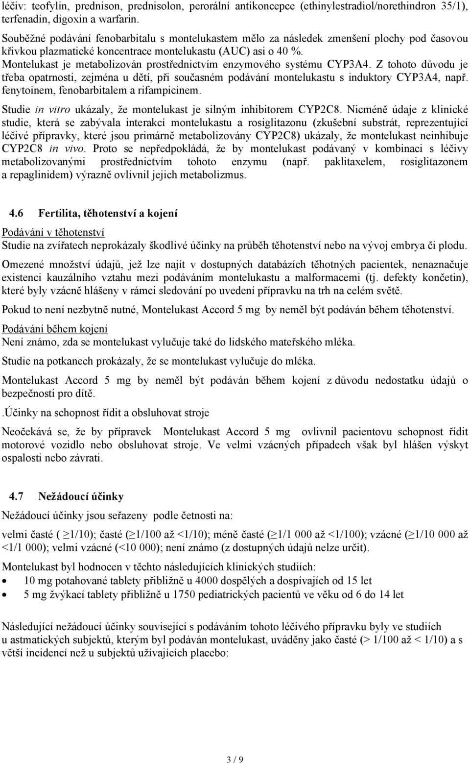 Montelukast je metabolizován prostřednictvím enzymového systému CYP3A4. Z tohoto důvodu je třeba opatrnosti, zejména u dětí, při současném podávání montelukastu s induktory CYP3A4, např.