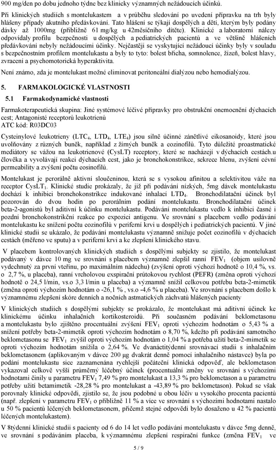 Tato hlášení se týkají dospělých a dětí, kterým byly podány dávky až 1000mg (přibližně 61 mg/kg u 42měsíčního dítěte).