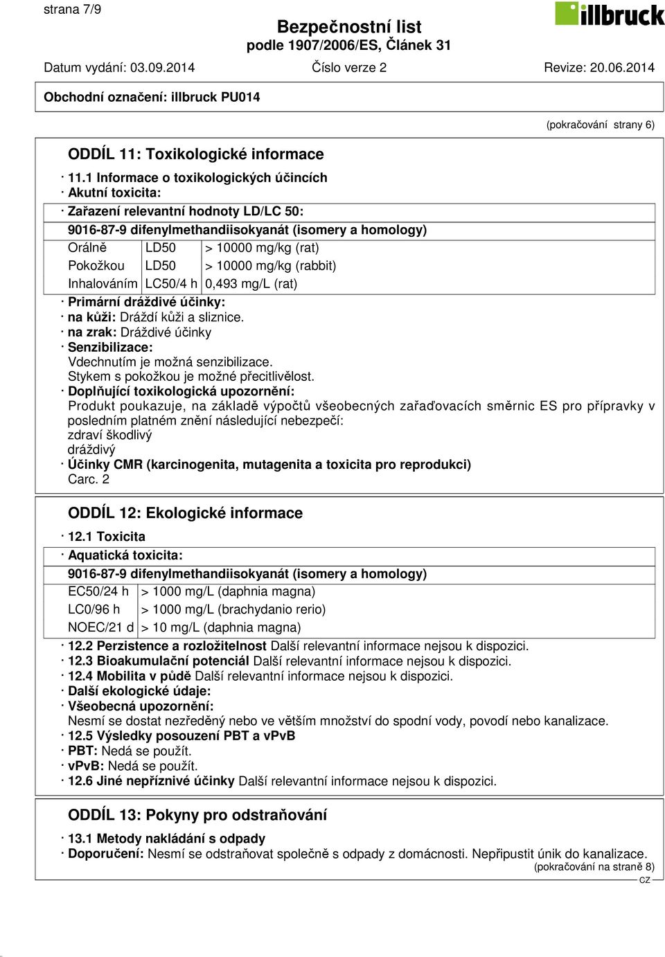 10000 mg/kg (rabbit) Inhalováním LC50/4 h 0,493 mg/l (rat) Primární dráždivé účinky: na kůži: Dráždí kůži a sliznice. na zrak: Dráždivé účinky Senzibilizace: Vdechnutím je možná senzibilizace.