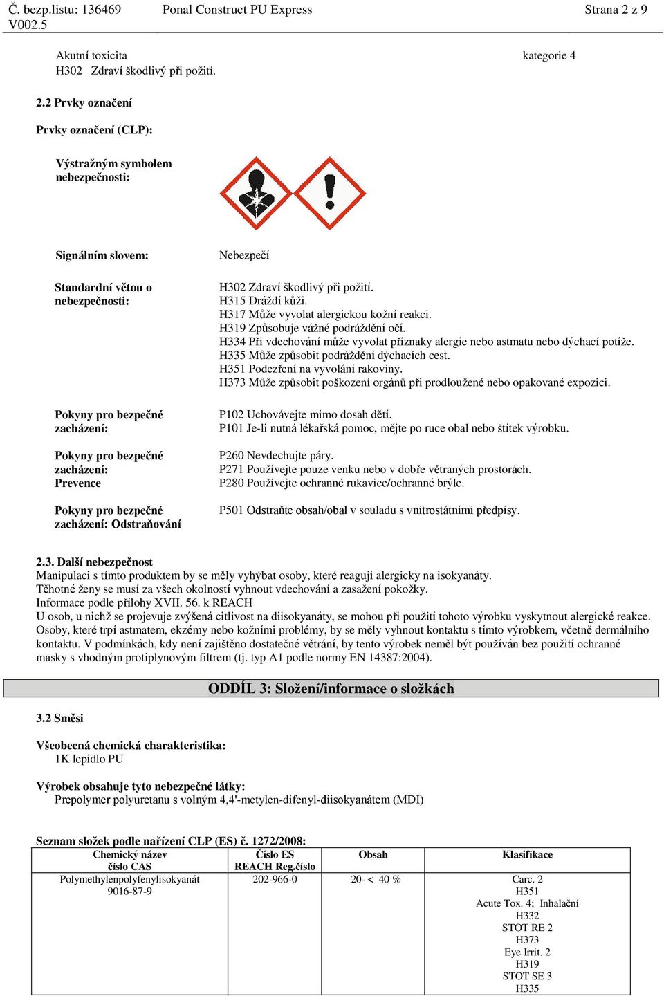 2 Prvky označení Prvky označení (CLP): Výstražným symbolem nebezpečnosti: Signálním slovem: Standardní větou o nebezpečnosti: Pokyny pro bezpečné zacházení: Pokyny pro bezpečné zacházení: Prevence