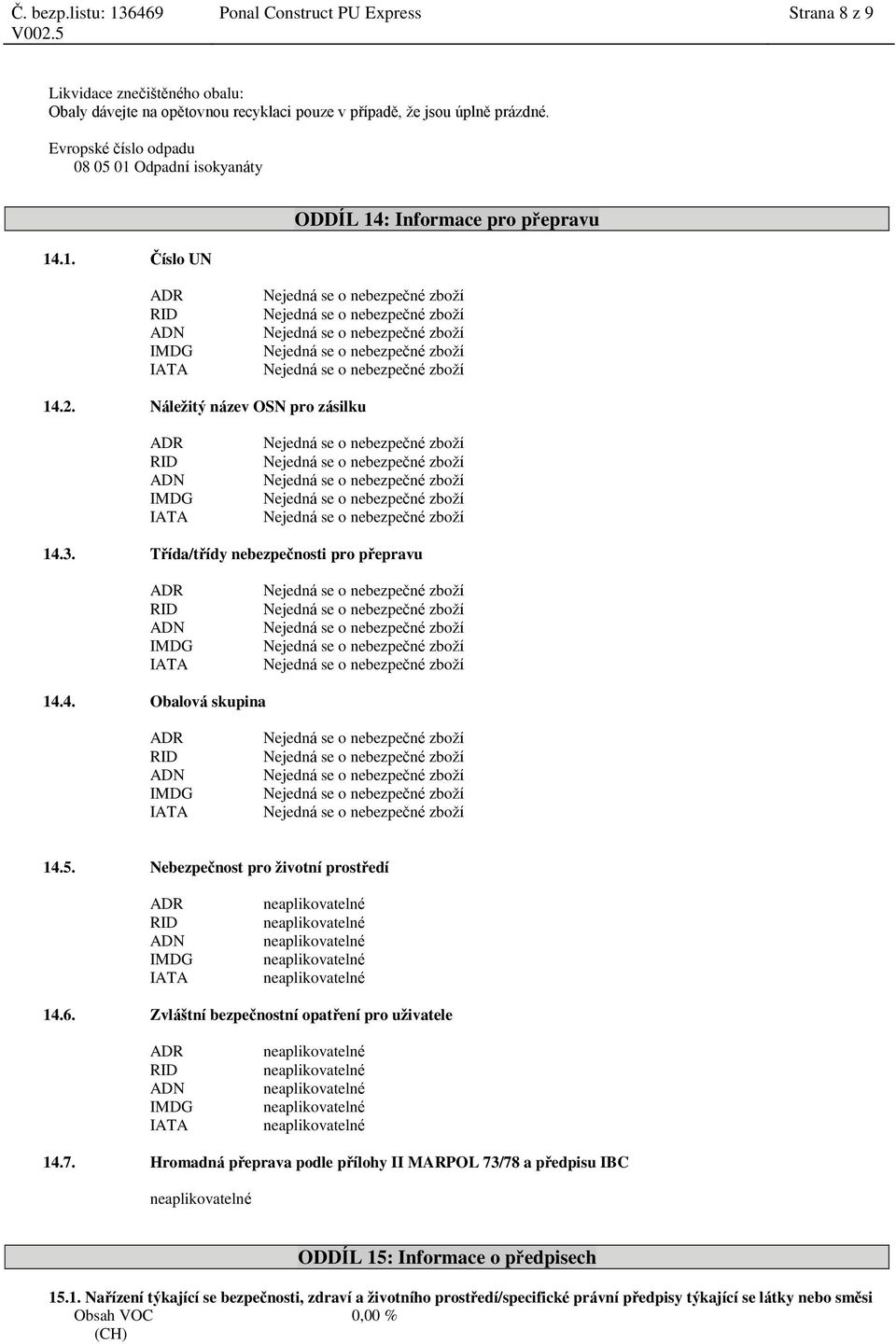 Třída/třídy nebezpečnosti pro přepravu 14.4. Obalová skupina 14.5. Nebezpečnost pro životní prostředí 14.6. Zvláštní bezpečnostní opatření pro uživatele 14.7.