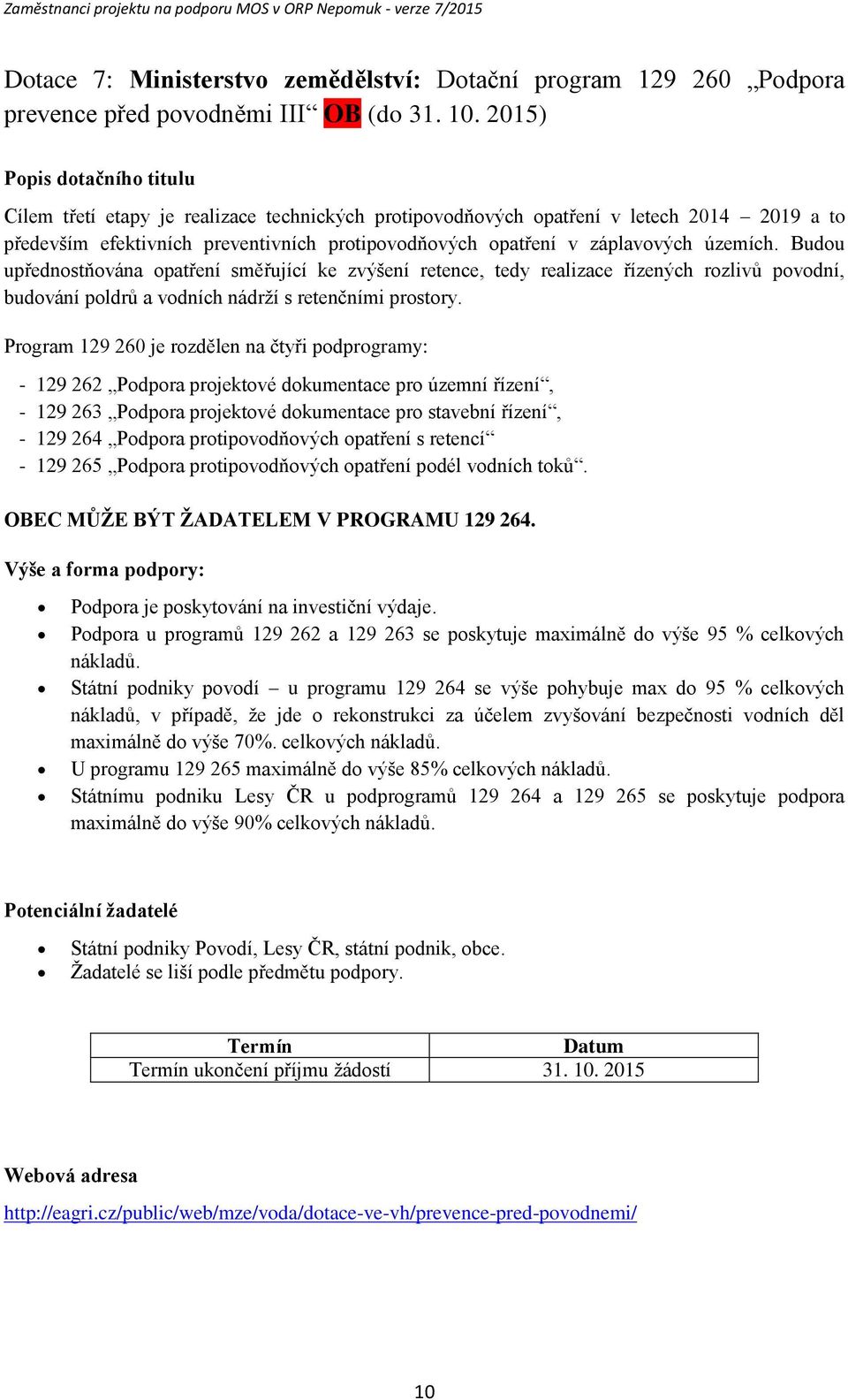 Budu upřednstňvána patření směřující ke zvýšení retence, tedy realizace řízených rzlivů pvdní, budvání pldrů a vdních nádrží s retenčními prstry.