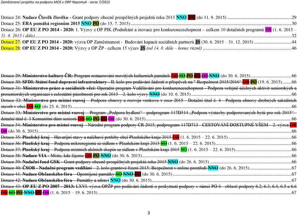 2015 31. 8. 2015 i dále)... 32 Dtace 27: OP EU Z PO 2014-2020: výzva OP Zaměstnanst - Budvání kapacit sciálních partnerů JS (30. 6. 2015 31. 12. 2015).