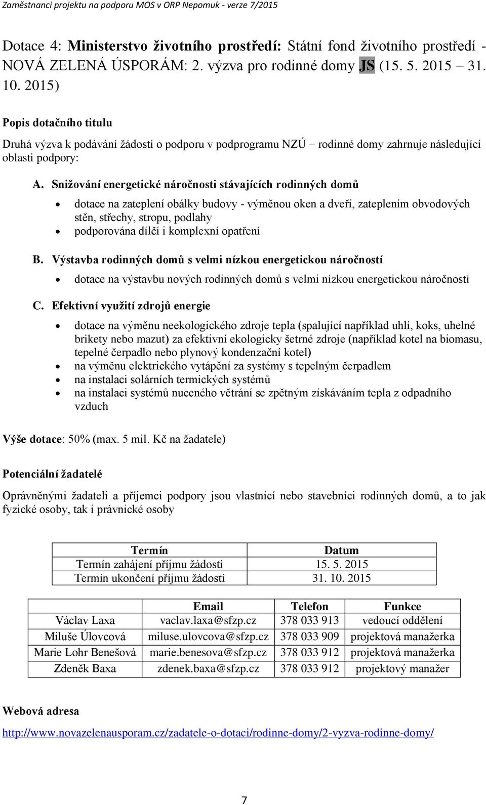 Snižvání energetické nárčnsti stávajících rdinných dmů dtace na zateplení bálky budvy - výměnu ken a dveří, zateplením bvdvých stěn, střechy, strpu, pdlahy pdprvána dílčí i kmplexní patření B.