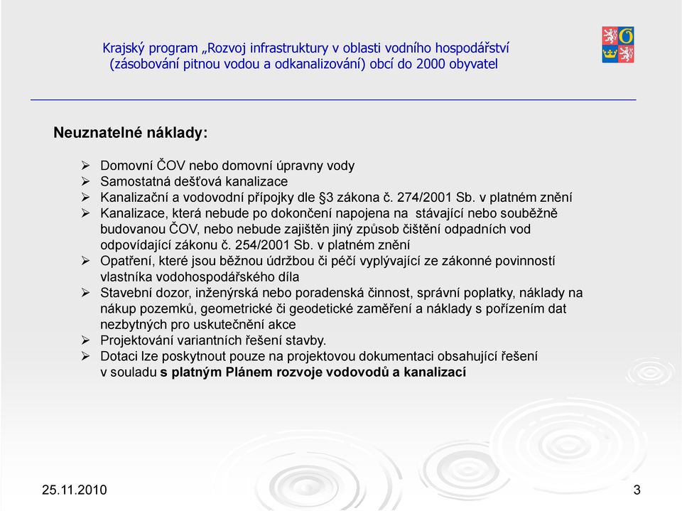 v platném znění Kanalizace, která nebude po dokončení napojena na stávající nebo souběžně budovanou ČOV, nebo nebude zajištěn jiný způsob čištění odpadních vod odpovídající zákonu č. 254/2001 Sb.