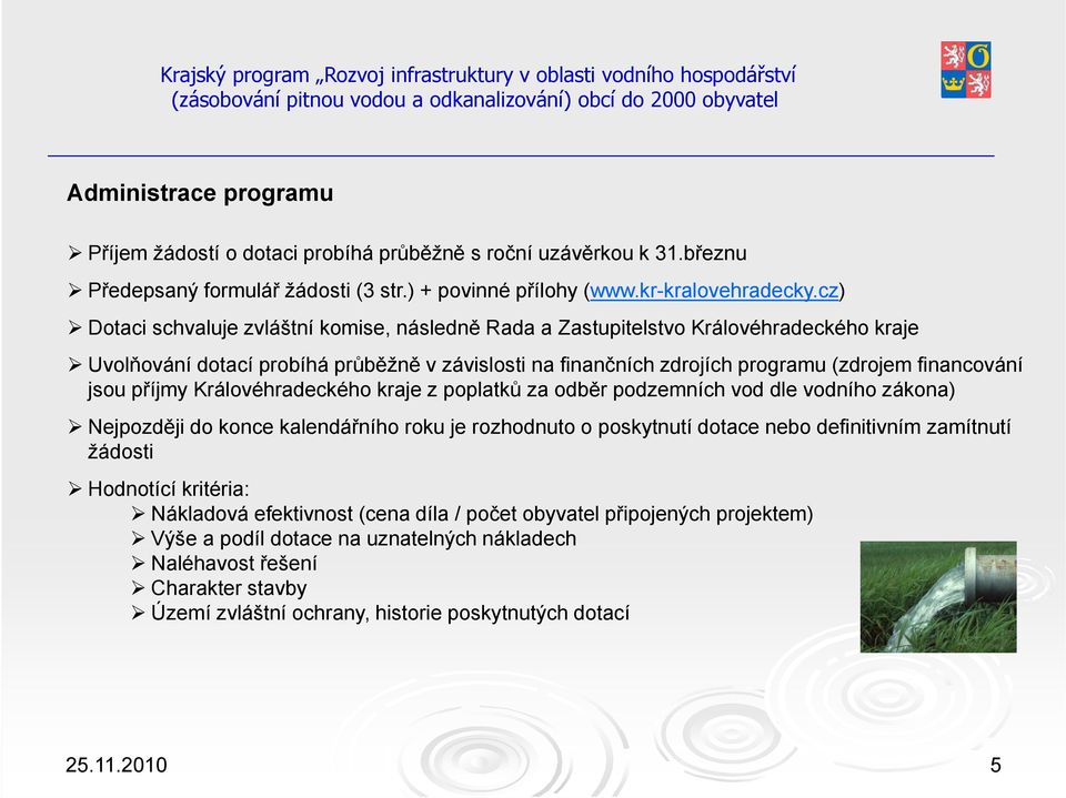 cz) Dotaci schvaluje zvláštní komise, následně Rada a Zastupitelstvo Královéhradeckého kraje Uvolňování dotací probíhá průběžně v závislosti na finančních zdrojích programu (zdrojem financování jsou