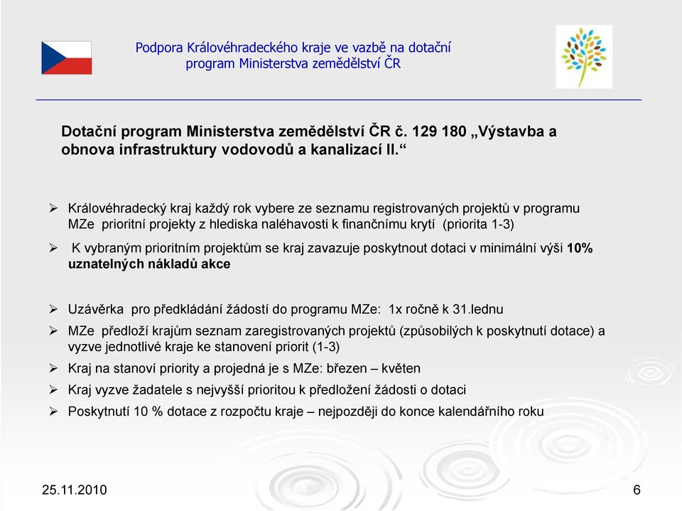 Královéhradecký kraj každý rok vybere ze seznamu registrovaných projektů v programu MZe prioritní projekty z hlediska naléhavosti k finančnímu krytí (priorita 1-3) K vybraným prioritním projektům se