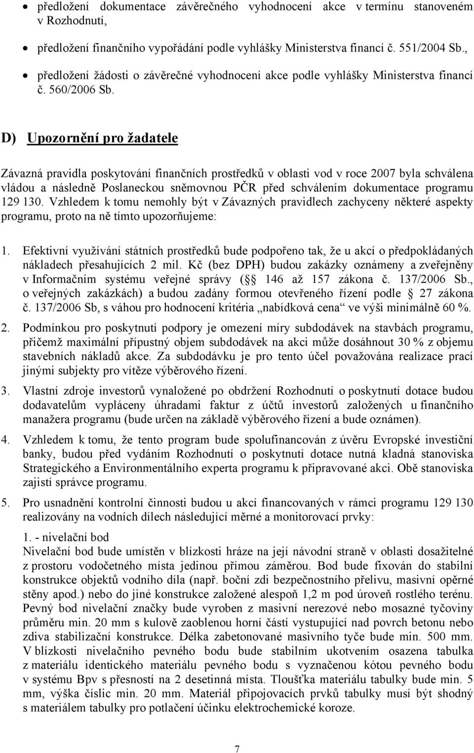 D) Upozornění pro žadatele Závazná pravidla poskytování finančních prostředků v oblasti vod v roce 2007 byla schválena vládou a následně Poslaneckou sněmovnou PČR před schválením dokumentace programu