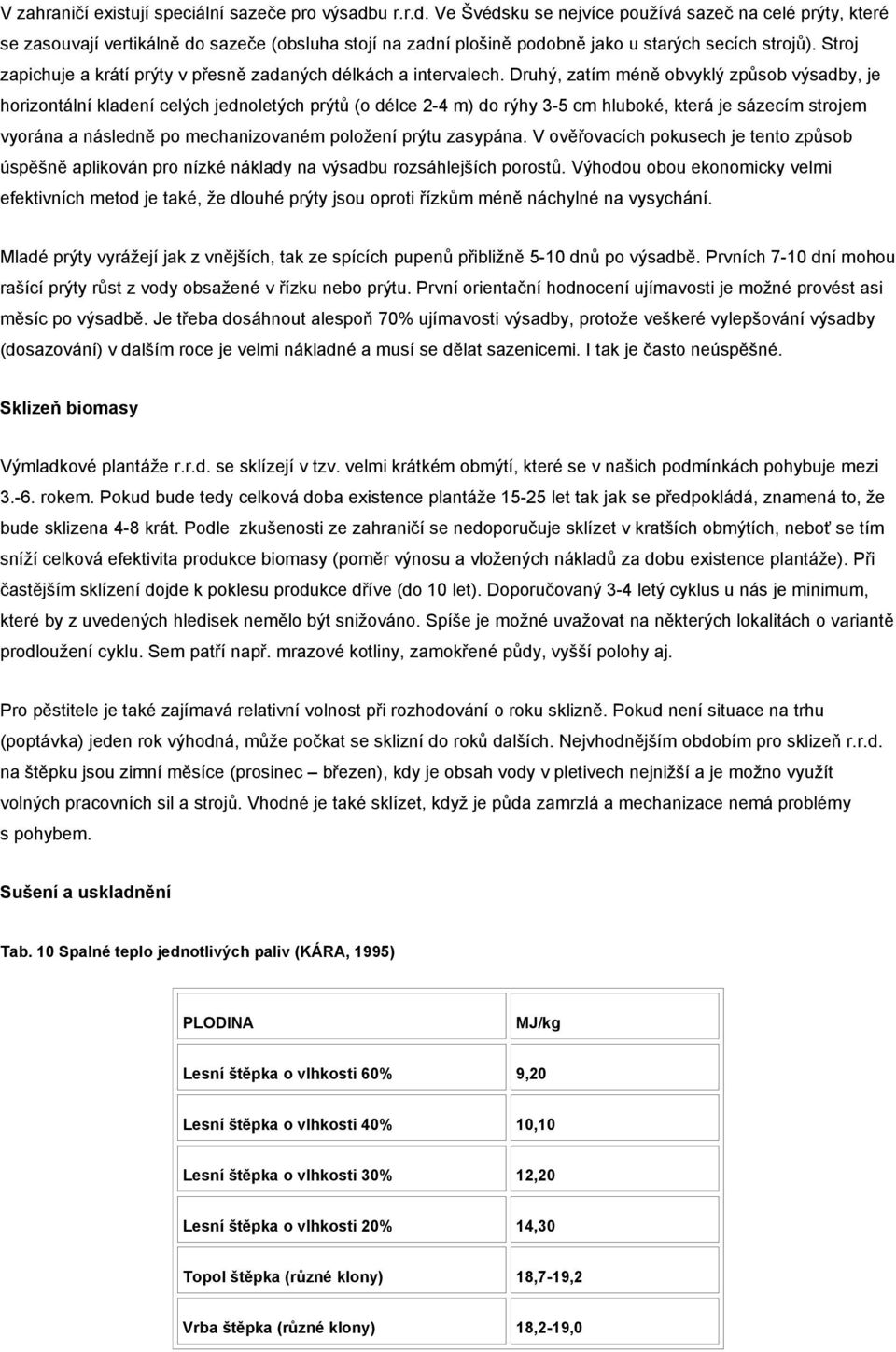 Stroj zapichuje a krátí prýty v přesně zadaných délkách a intervalech.