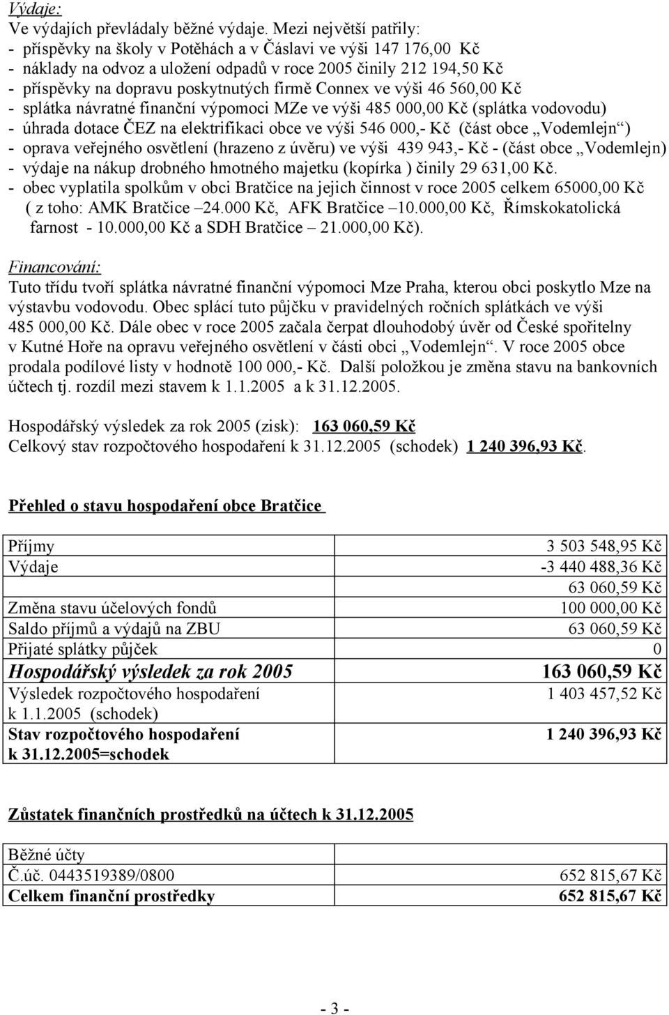 Connex ve výši 46 560,00 Kč - splátka návratné finanční výpomoci MZe ve výši 485 000,00 Kč (splátka vodovodu) - úhrada dotace ČEZ na elektrifikaci obce ve výši 546 000,- Kč (část obce Vodemlejn ) -