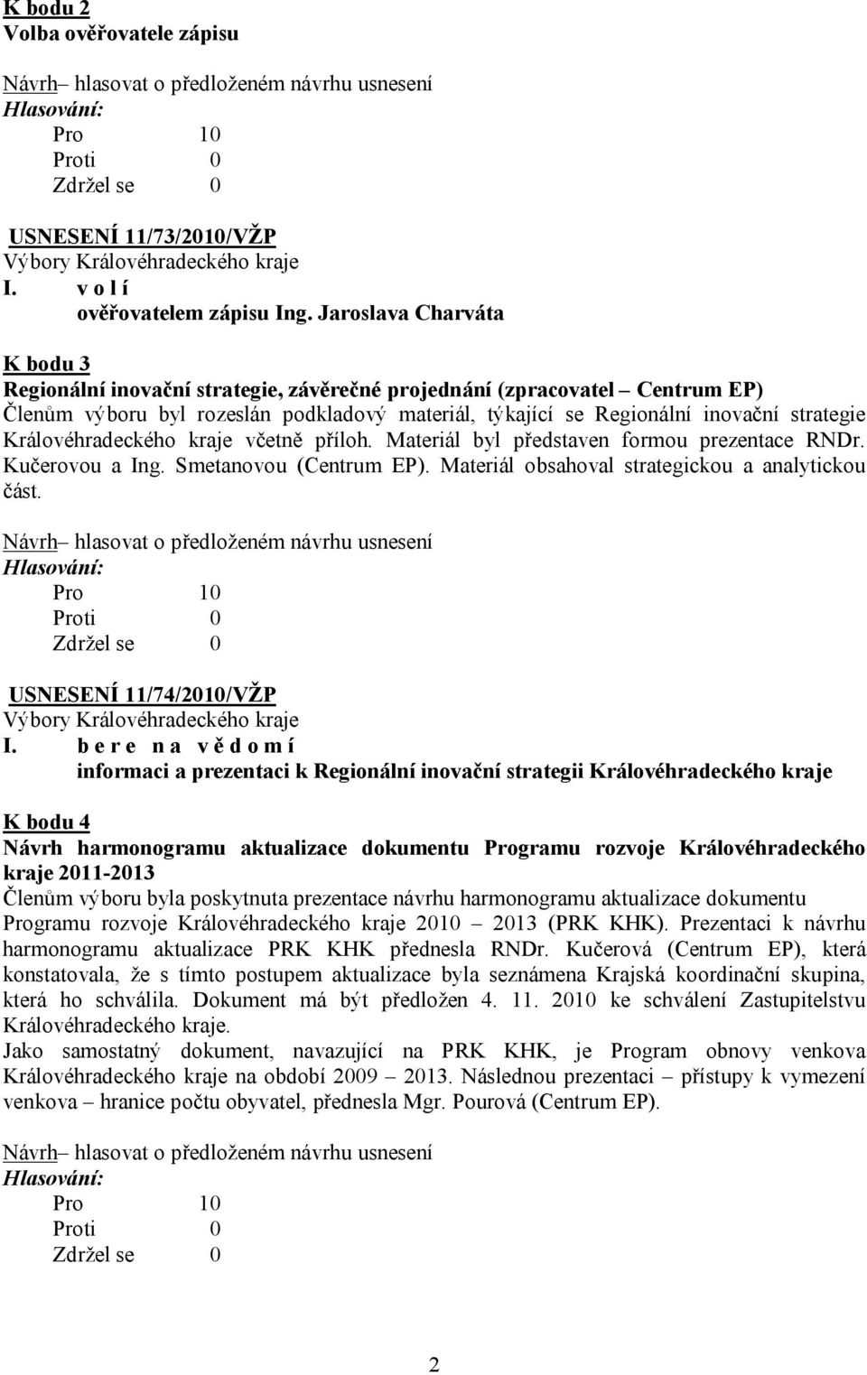 Královéhradeckého kraje včetně příloh. Materiál byl představen formou prezentace RNDr. Kučerovou a Ing. Smetanovou (Centrum EP). Materiál obsahoval strategickou a analytickou část.