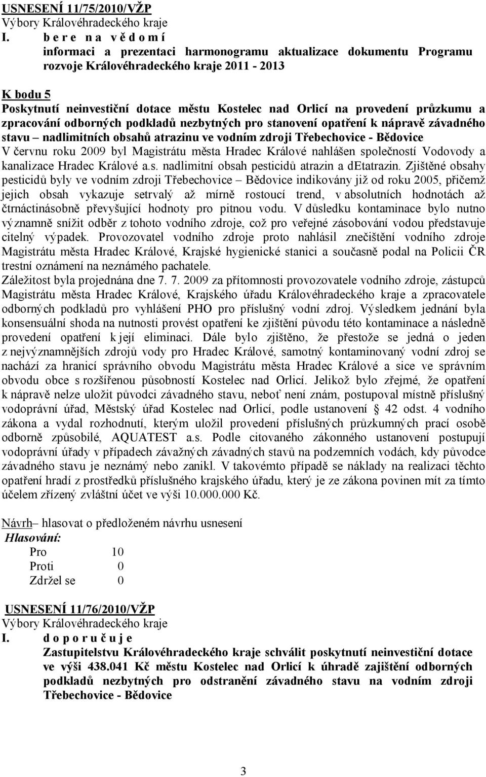 na provedení průzkumu a zpracování odborných podkladů nezbytných pro stanovení opatření k nápravě závadného stavu nadlimitních obsahů atrazinu ve vodním zdroji Třebechovice - Bědovice V červnu roku