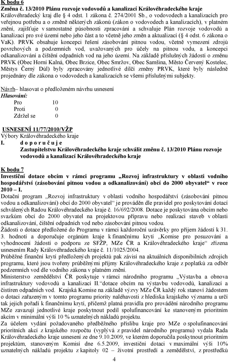 rozvoje vodovodů a kanalizací pro své území nebo jeho část a to včetně jeho změn a aktualizací ( 4 odst. 6 zákona o VaK).