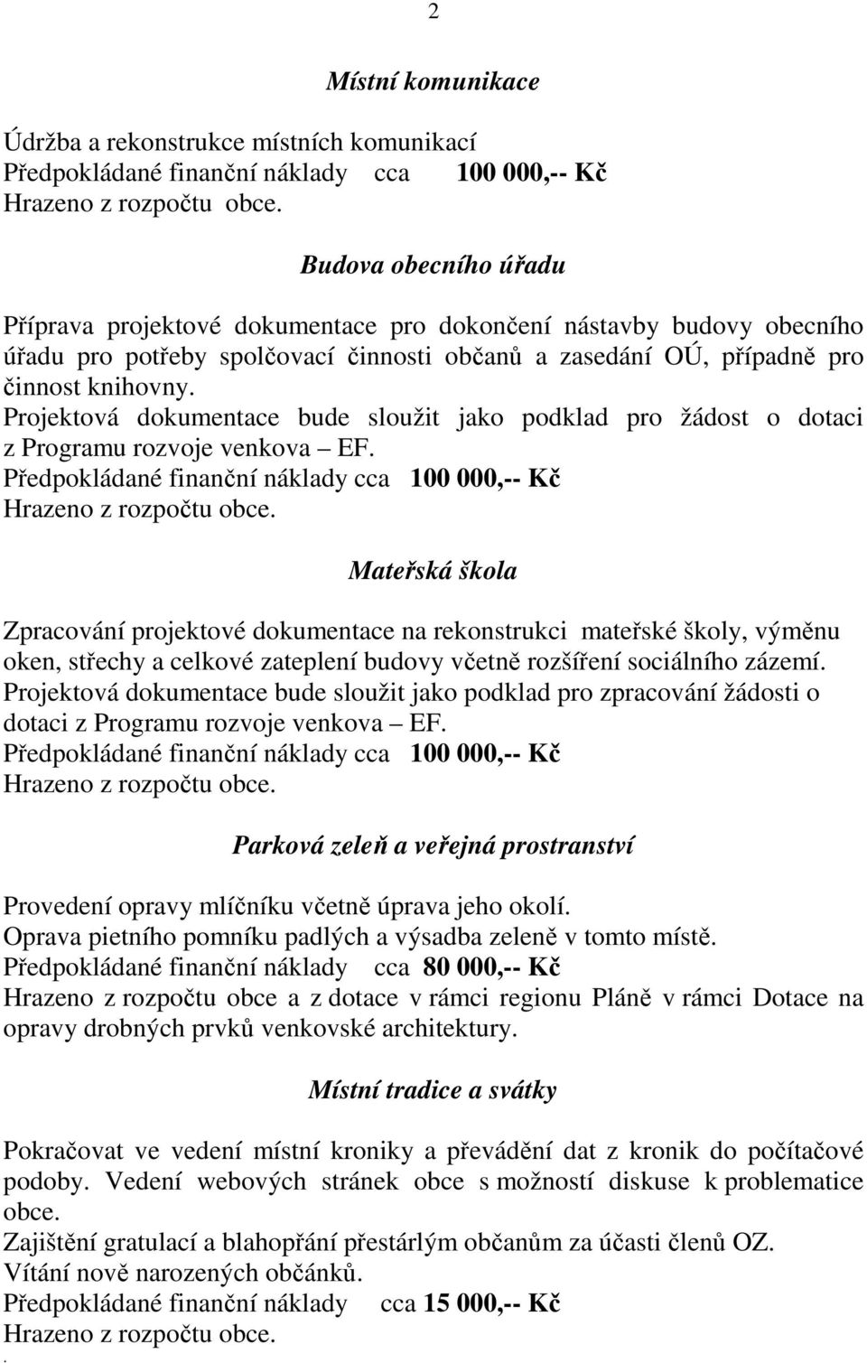 Mateřská škola Zpracování projektové dokumentace na rekonstrukci mateřské školy, výměnu oken, střechy a celkové zateplení budovy včetně rozšíření sociálního zázemí.