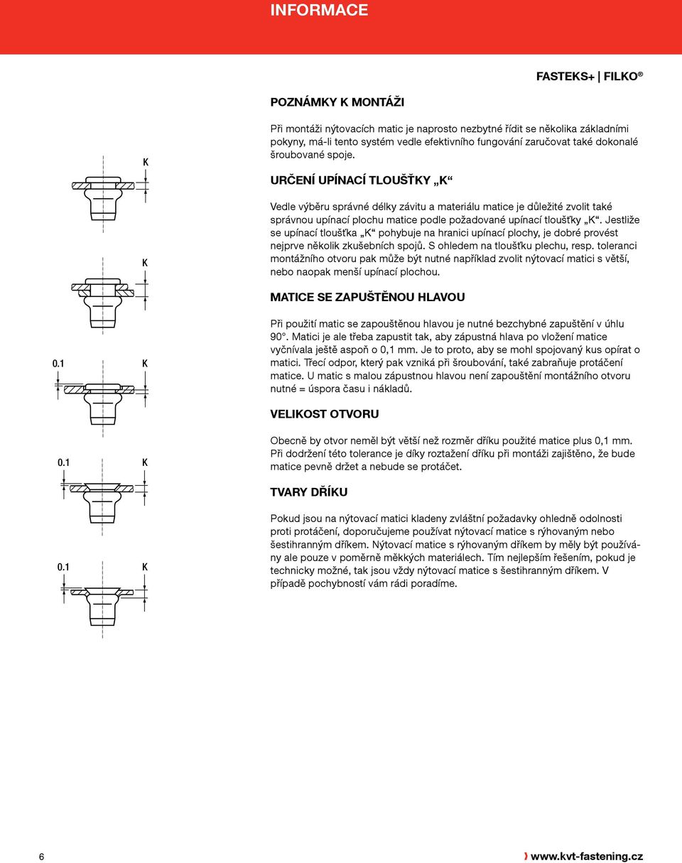 Jestliže se upínací tloušťka pohybuje na hranici upínací plochy, je dobré provést nejprve několik zkušebních spojů. ohledem na tloušťku plechu, resp. toleranci montážního 0.1 otvoru pak 0.