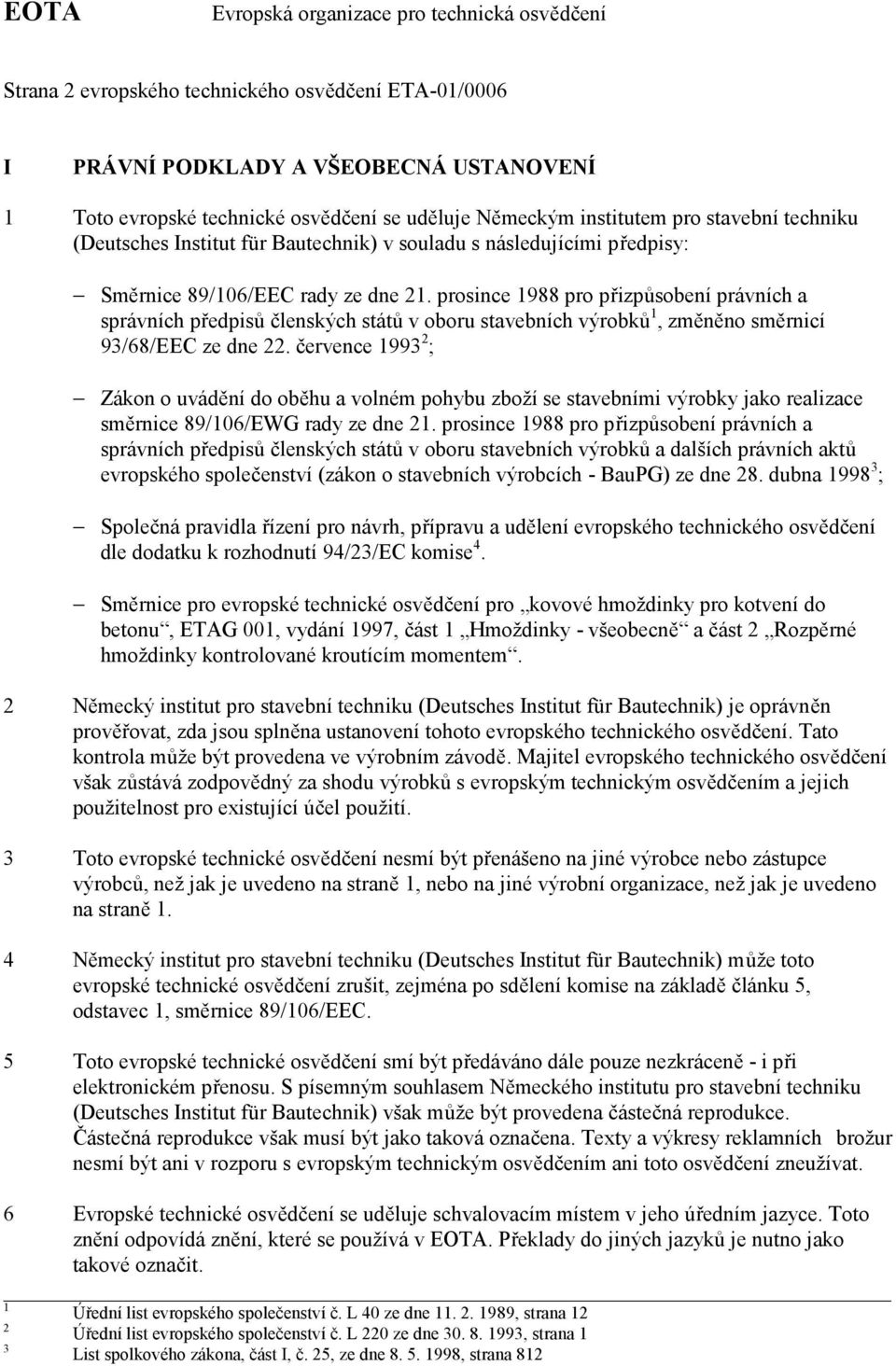 prosince 1988 pro přizpůsobení právních a správních předpisů členských států v oboru stavebních výrobků 1, změněno směrnicí 93/68/EEC ze dne 22.