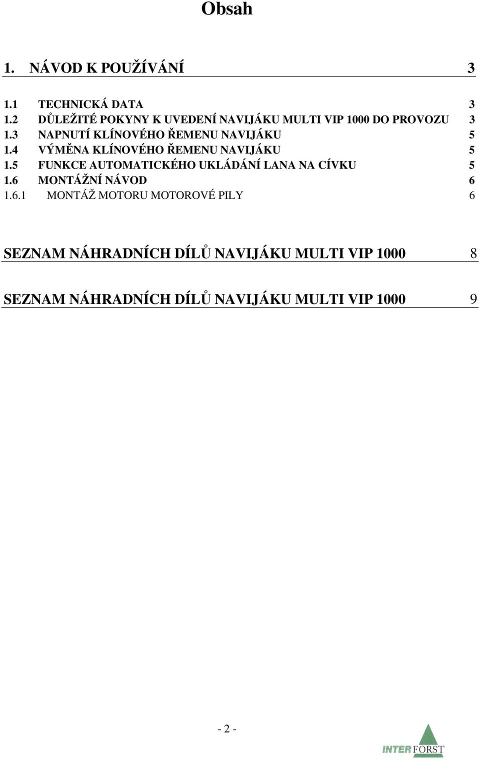 3 NAPNUTÍ KLÍNOVÉHO ŘEMENU NAVIJÁKU 5 1.4 VÝMĚNA KLÍNOVÉHO ŘEMENU NAVIJÁKU 5 1.