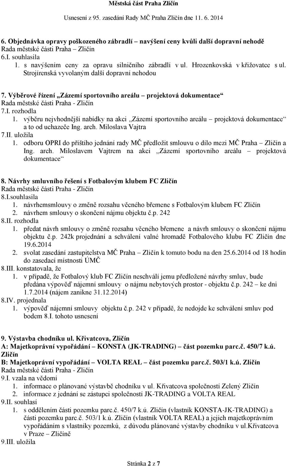 výběru nejvhodnější nabídky na akci Zázemí sportovního areálu projektová dokumentace a to od uchazeče Ing. arch. Miloslava Vajtra 7.II. uložila 1.