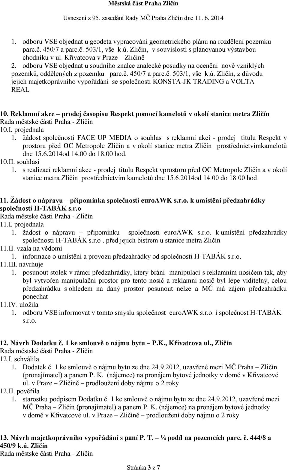 Zličín, z důvodu jejich majetkoprávního vypořádání se společností KONSTA-JK TRADING a VOLTA REAL 10. Reklamní akce prodej časopisu Respekt pomocí kamelotů v okolí stanice metra Zličín 10.I. projednala 1.