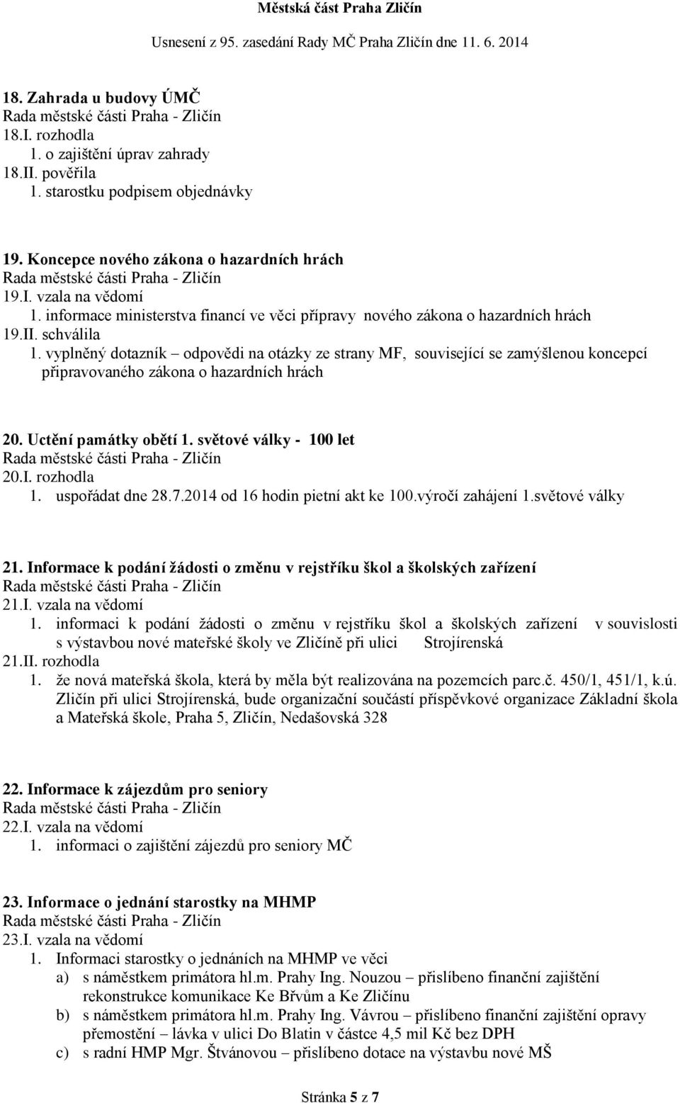 vyplněný dotazník odpovědi na otázky ze strany MF, související se zamýšlenou koncepcí připravovaného zákona o hazardních hrách 20. Uctění památky obětí 1. světové války - 100 let 20.I. rozhodla 1.