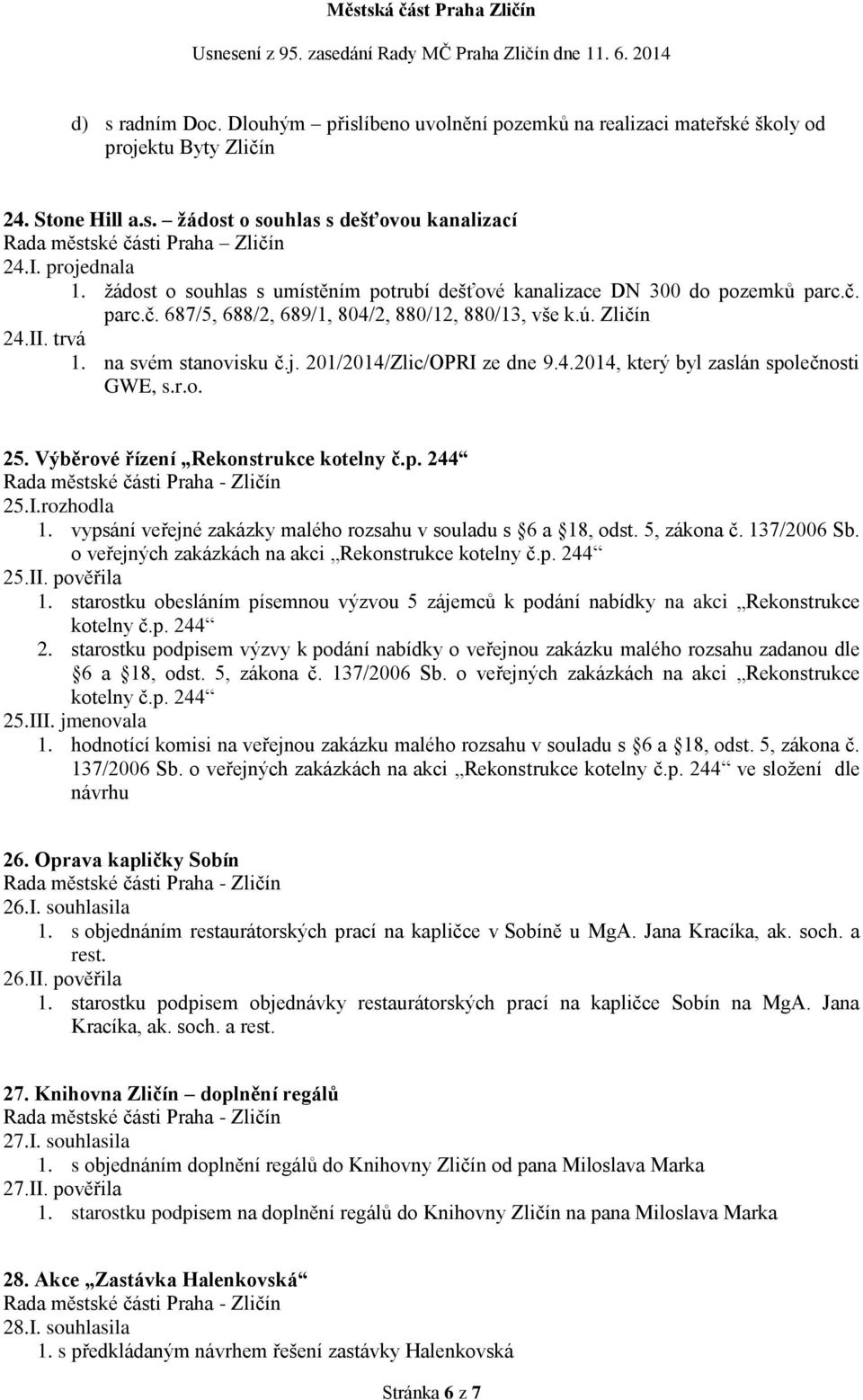 201/2014/Zlic/OPRI ze dne 9.4.2014, který byl zaslán společnosti GWE, s.r.o. 25. Výběrové řízení Rekonstrukce kotelny č.p. 244 25.I.rozhodla 1.