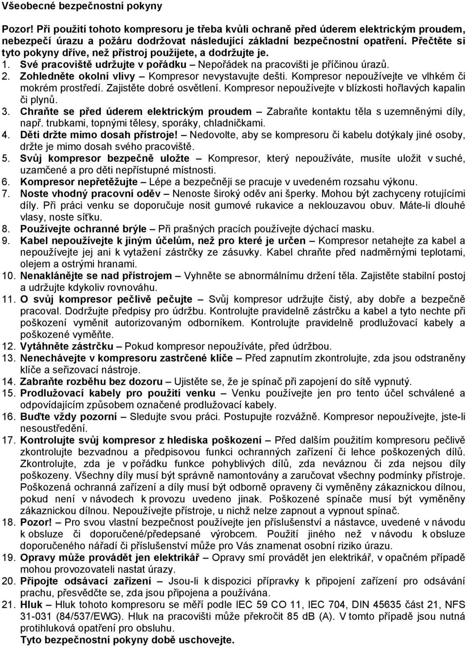 Přečtěte si tyto pokyny dříve, než přístroj použijete, a dodržujte je. 1. Své pracoviště udržujte v pořádku Nepořádek na pracovišti je příčinou úrazů. 2.