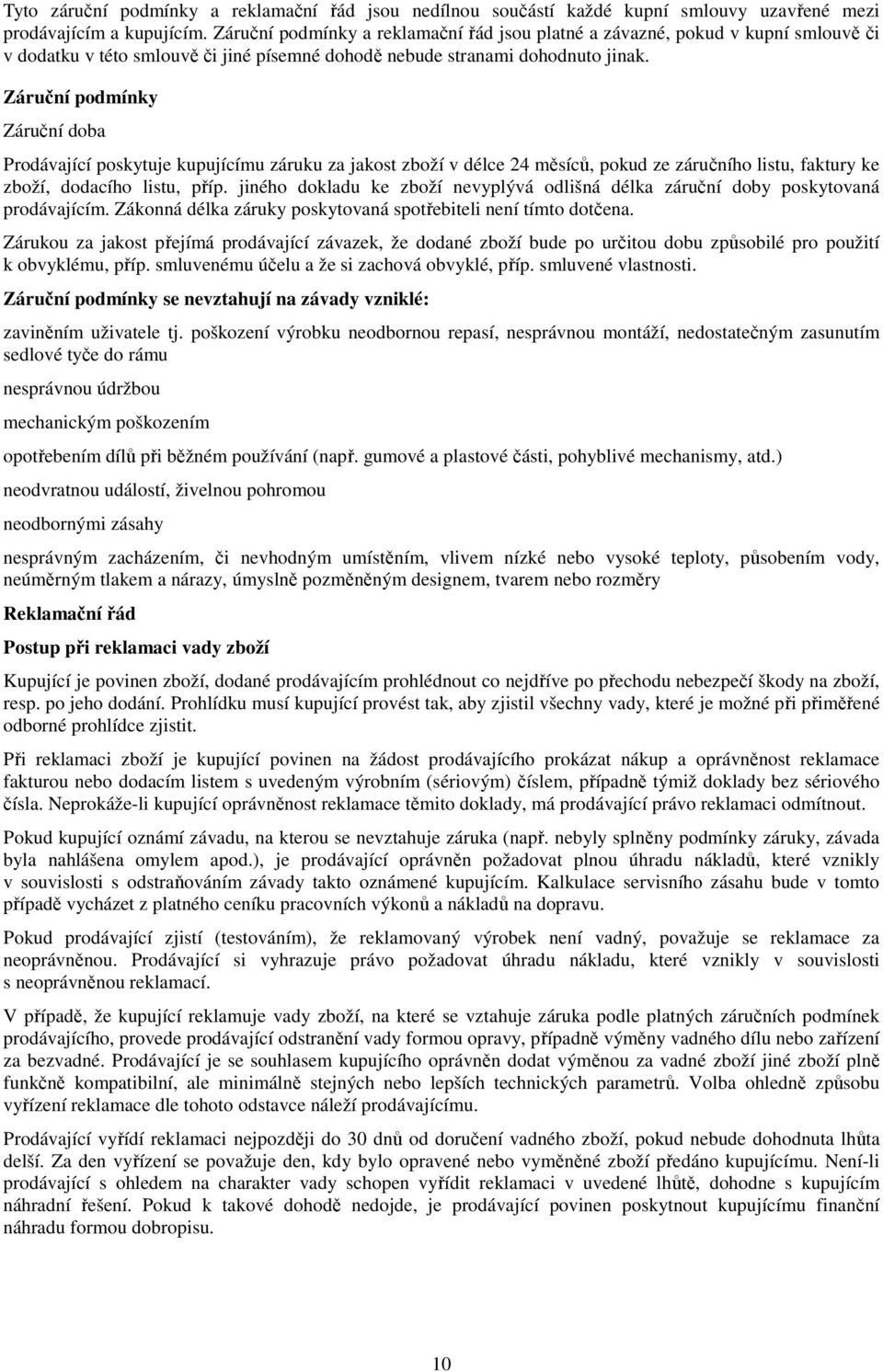 Záruční podmínky Záruční doba Prodávající poskytuje kupujícímu záruku za jakost zboží v délce 24 měsíců, pokud ze záručního listu, faktury ke zboží, dodacího listu, příp.