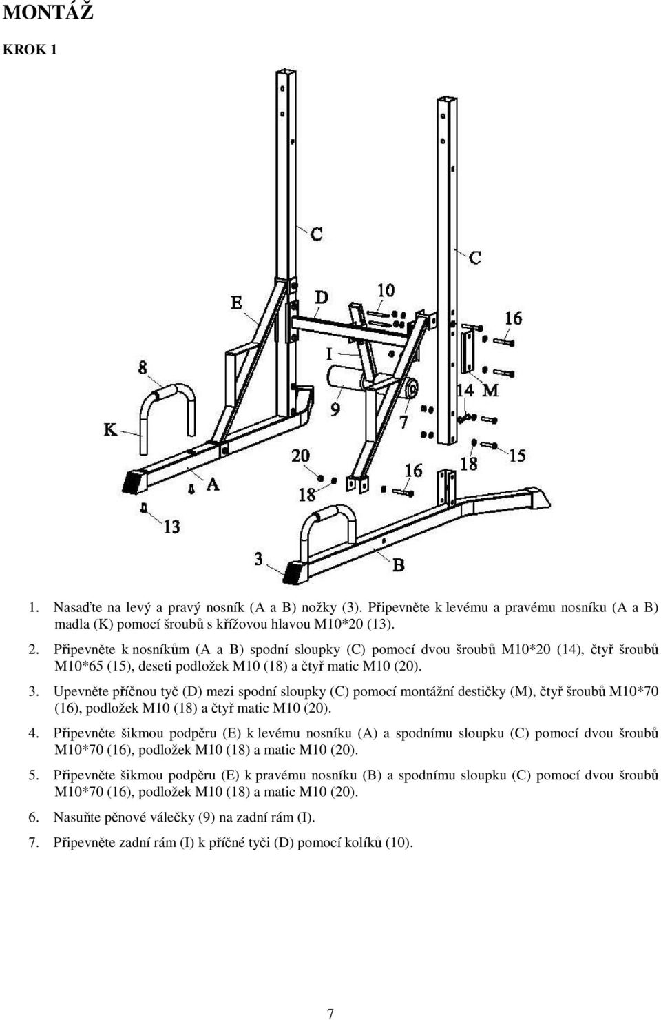 Upevněte příčnou tyč (D) mezi spodní sloupky (C) pomocí montážní destičky (M), čtyř šroubů M10*70 (16), podložek M10 (18) a čtyř matic M10 (20). 4.
