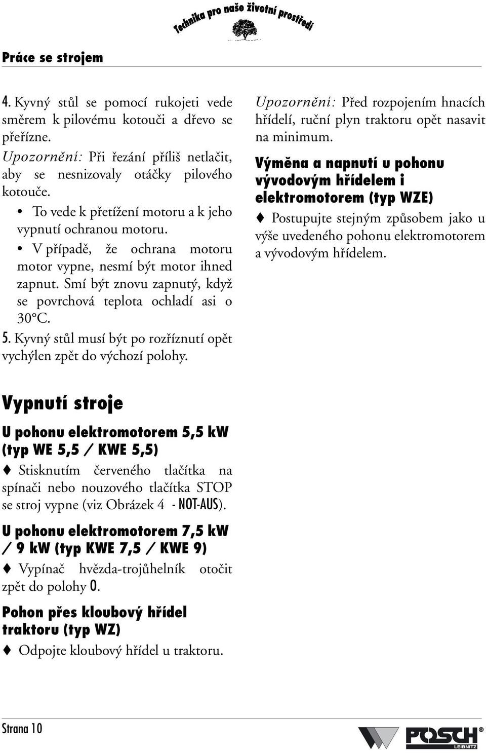 5. Kyvný stůl musí být po rozříznutí opět vychýlen zpět do výchozí polohy. Upozornění: Před rozpojením hnacích hřídelí, ruční plyn traktoru opět nasavit na minimum.