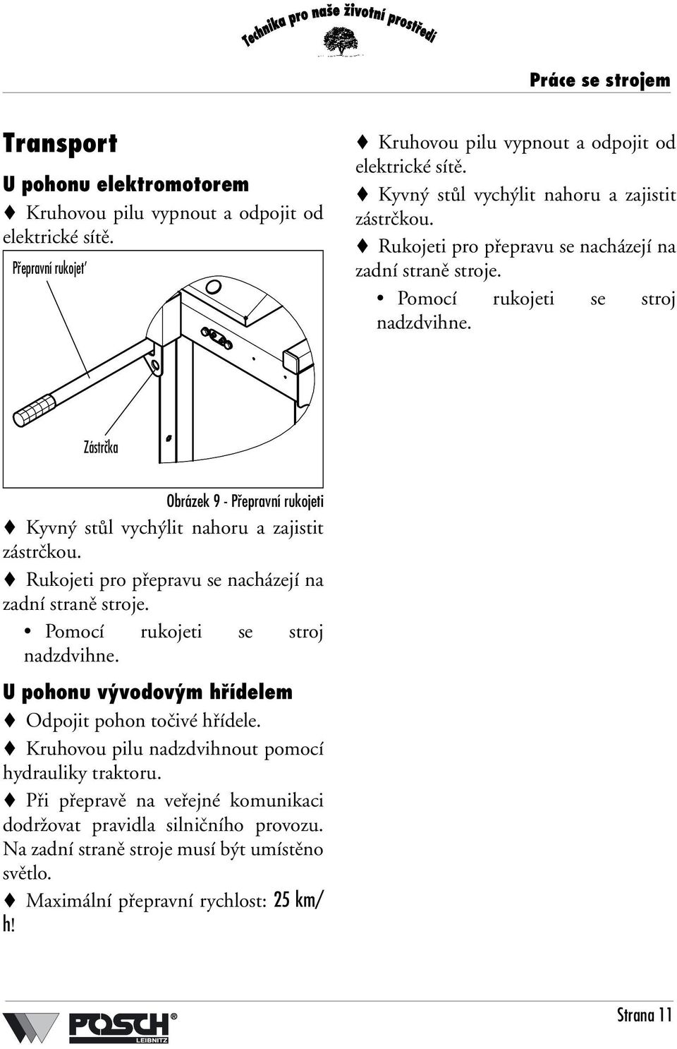 Zástrčka Obrázek 9 - Přepravní rukojeti  U pohonu vývodovým hřídelem Odpojit pohon točivé hřídele. Kruhovou pilu nadzdvihnout pomocí hydrauliky traktoru.