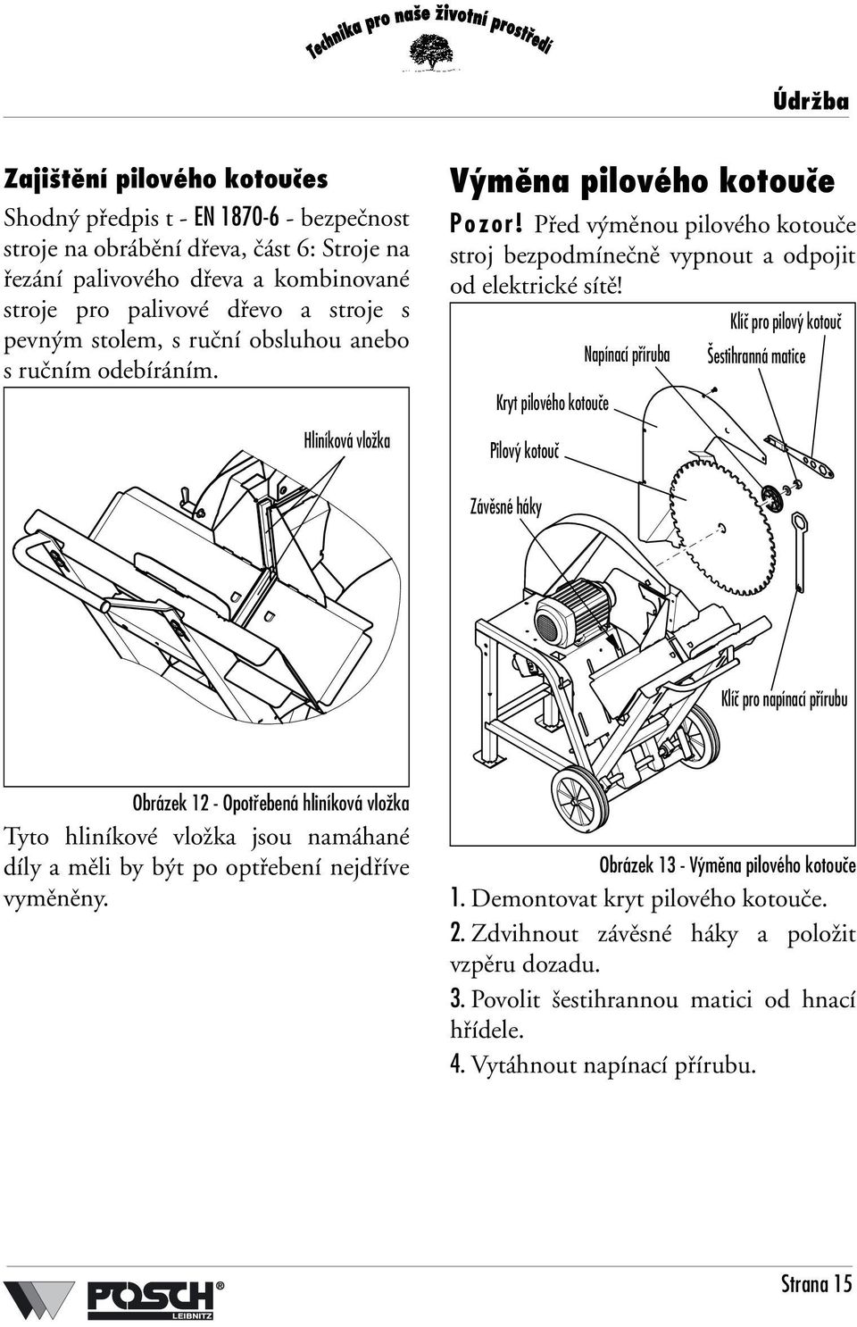 Kryt pilového kotouče Pilový kotouč Napínací příruba Klíč pro pilový kotouč Šestihranná matice Závěsné háky Klíč pro napínací přírubu Obrázek 12 - Opotřebená hliníková vložka Tyto hliníkové vložka