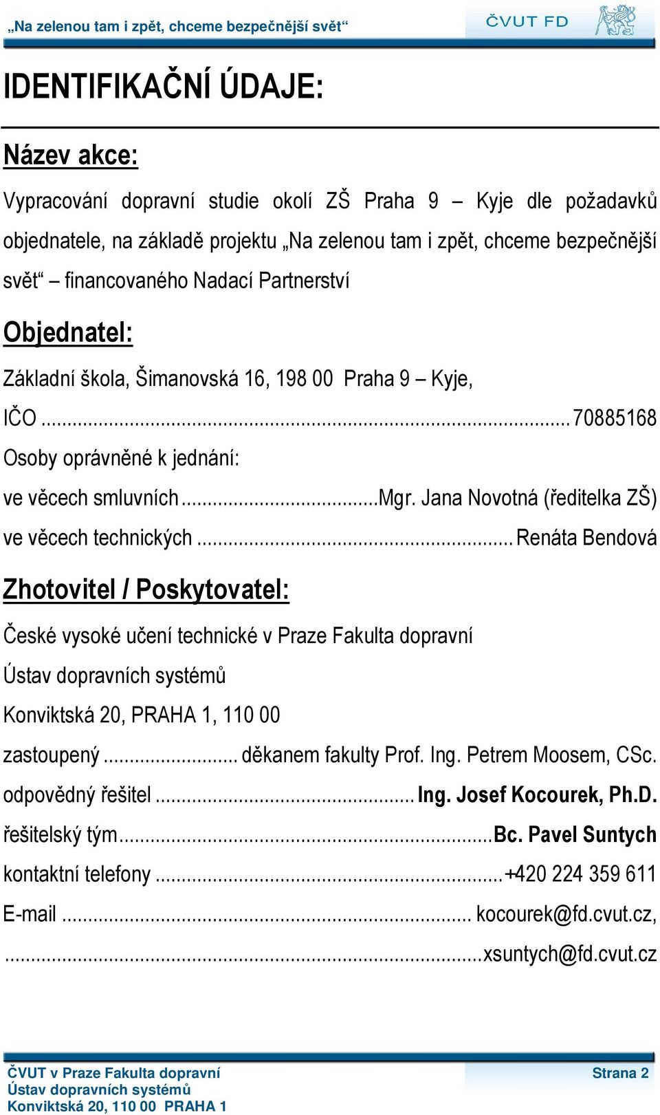 .. Renáta Bendová Zhotovitel / Poskytovatel: České vysoké učení technické v Praze Fakulta dopravní Konviktská 20, PRAHA 1, 110 00 zastoupený... děkanem fakulty Prof. Ing. Petrem Moosem, CSc.