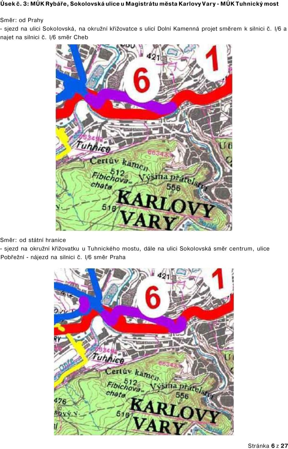 sjezd na ulici Sokolovská, na okružní křižovatce s ulicí Dolní Kamenná projet směrem k silnici č.