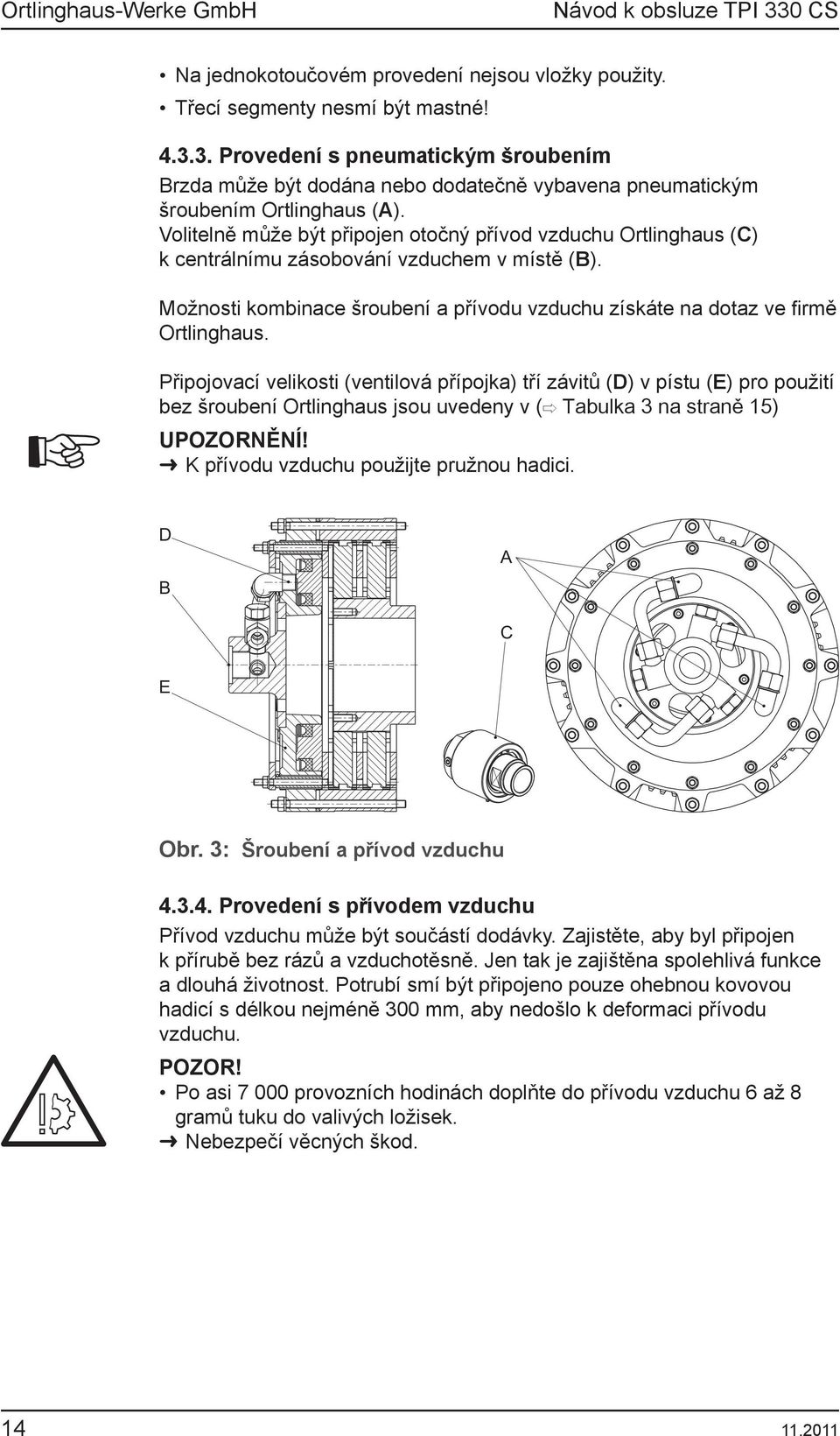 Volitelně může být připojen otočný přívod vzduchu Ortlinghaus (C) k centrálnímu zásobování vzduchem v místě (B). Možnosti kombinace šroubení a přívodu vzduchu získáte na dotaz ve fi rmě Ortlinghaus.