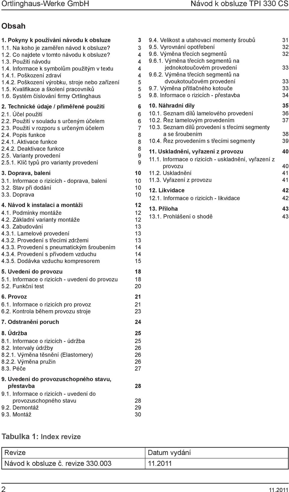 1. Účel použití 6 2.2. Použití v souladu s určeným účelem 6 2.3. Použití v rozporu s určeným účelem 7 2.4. Popis funkce 8 2.4.1. Aktivace funkce 8 2.4.2. Deaktivace funkce 8 2.5.