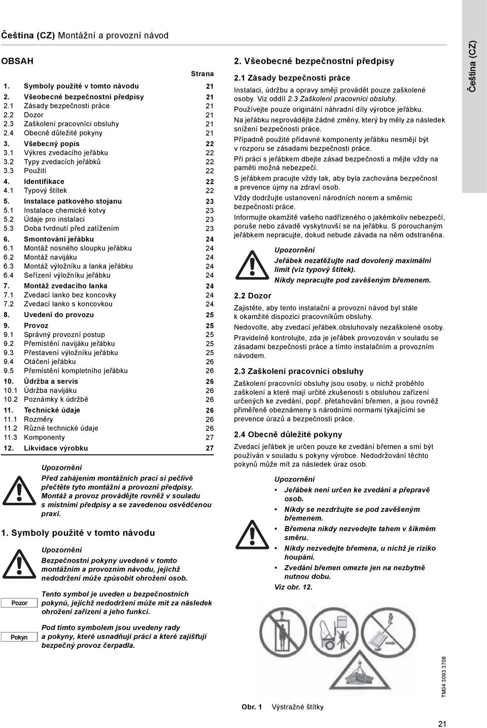 1 Typový štítek 22 5. Instalace patkového stojanu 23 5.1 Instalace chemické kotvy 23 5.2 Údaje pro instalaci 23 5.3 Doba tvrdnutí před zatížením 23 6. Smontování jeřábku 24 6.