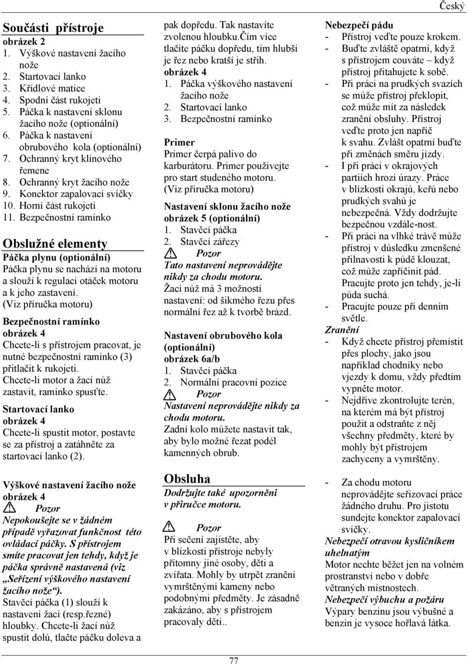 Bezpe nostní ramínko Obslužné elementy Pá ka plynu (optionální) Pá ka plynu se nachází na motoru a slouží k regulaci otá ek motoru a k jeho zastavení.