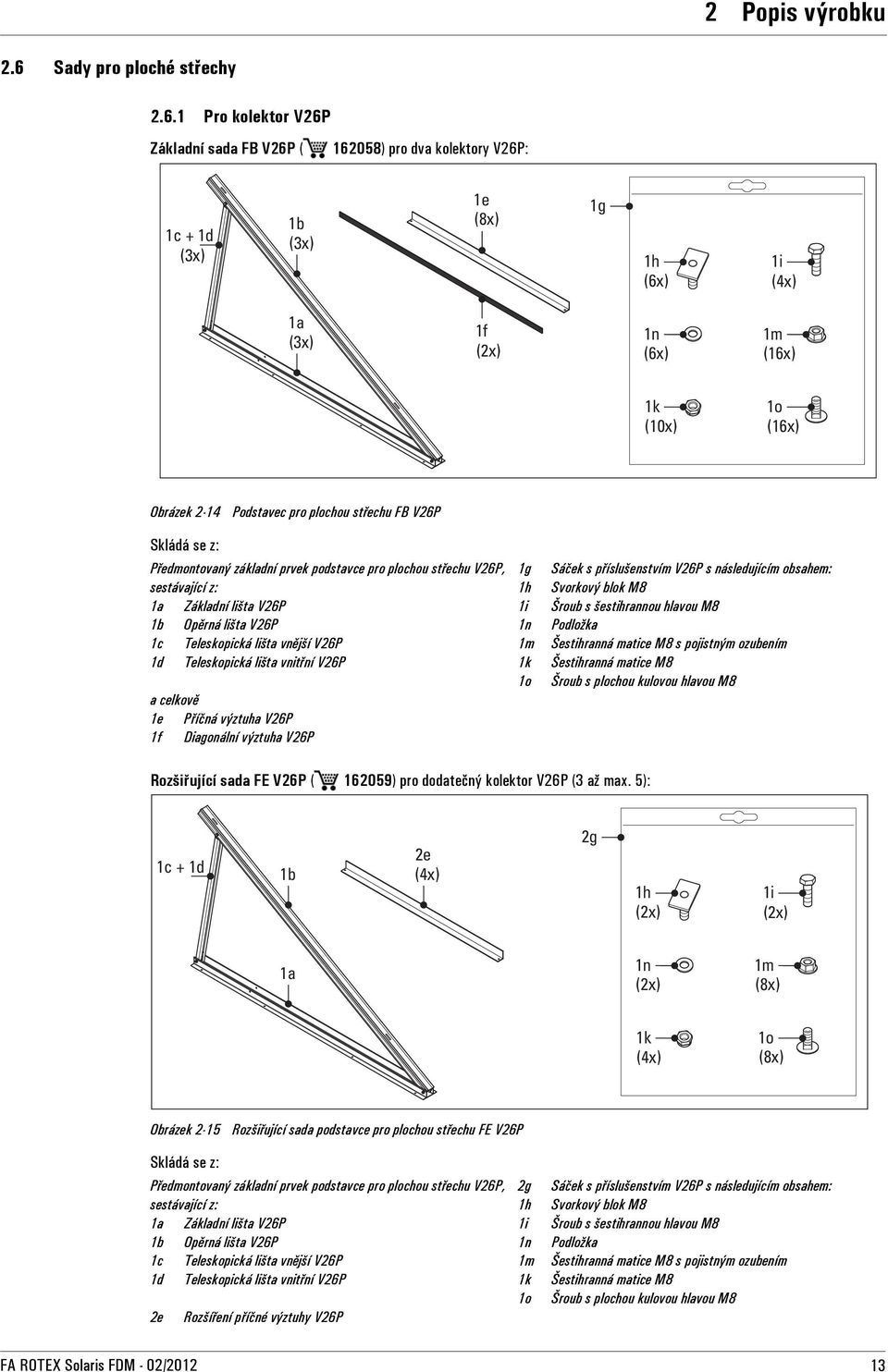 1 Pro kolektor V26P Základní sada FB V26P ( 162058) pro dva kolektory V26P: 1c + 1d (3x) 1b (3x) 1e (8x) 1g 1h (6x) 1i (4x) 1a (3x) 1f (2x) 1n (6x) 1m (16x) 1k (10x) 1o (16x) Obrázek 2-14 Podstavec
